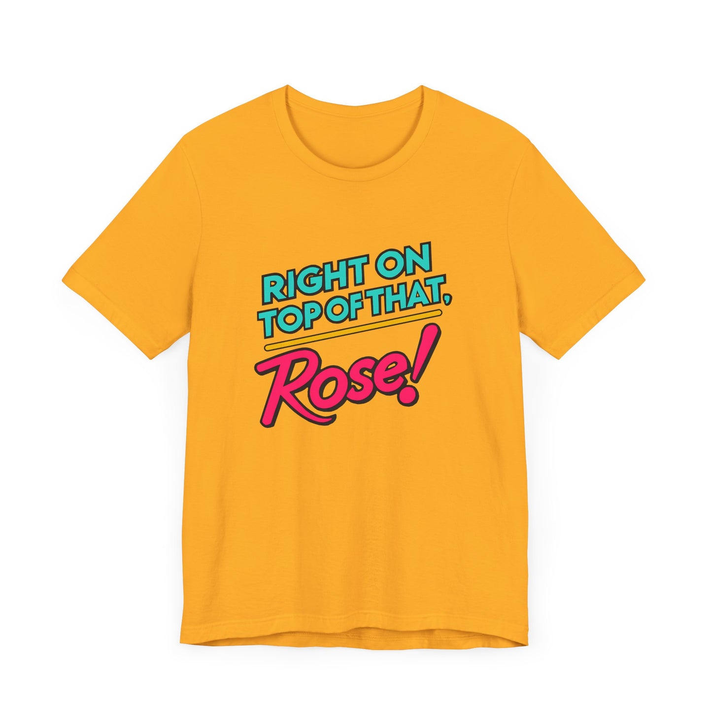 Right on Top of That, Rose T-Shirt - A Tribute to 90s Comedy Gold