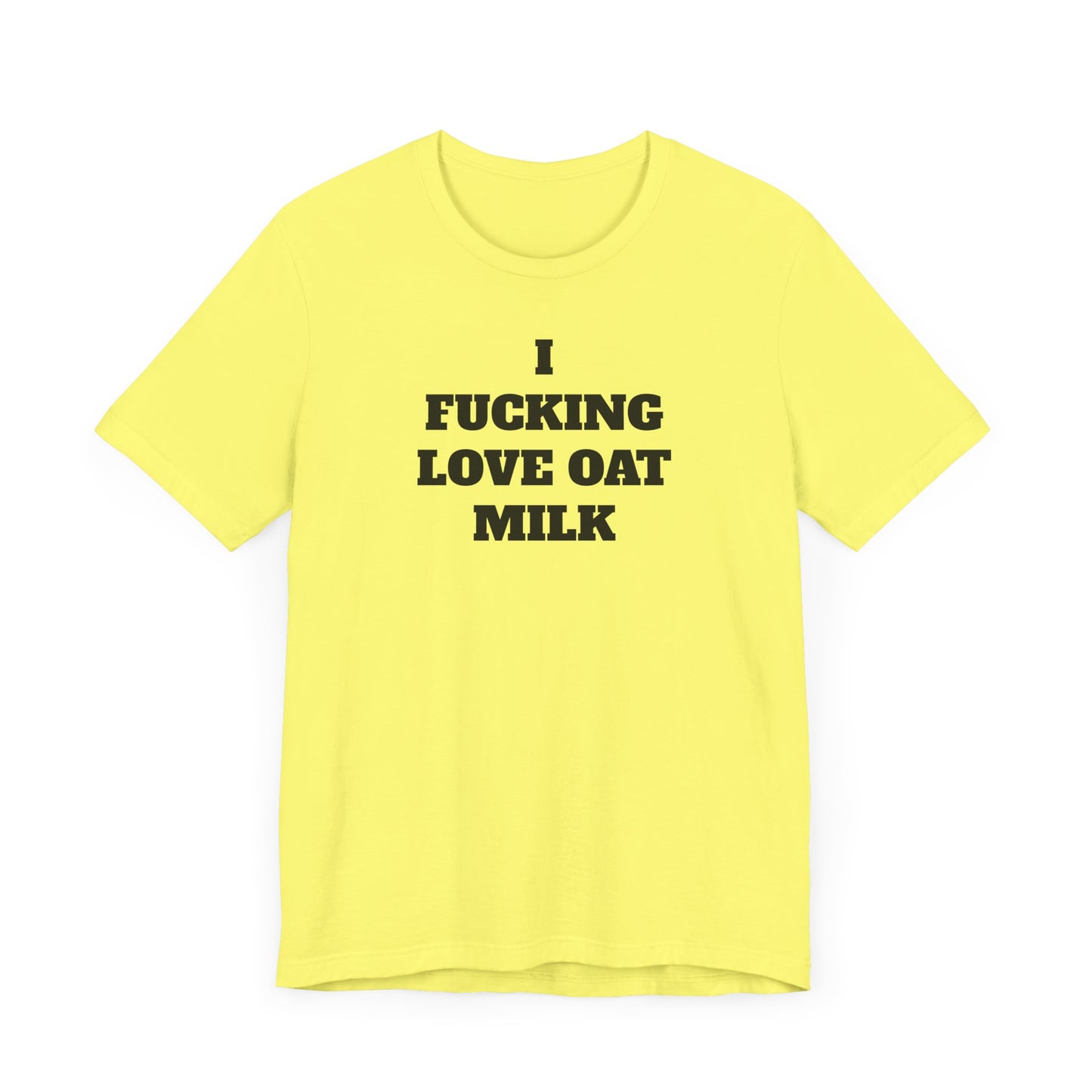 I Fucking Love Oat Milk Short Sleeve Tee Shirt - For the Ultimate Oat Milk Enthusiast