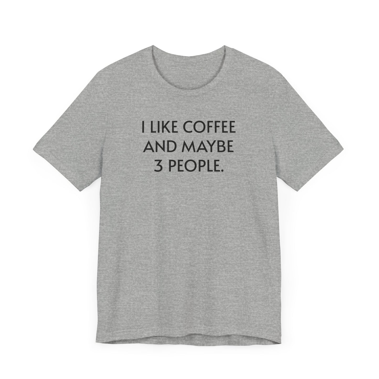 I Like Coffee and Maybe 3 People Short Sleeve Tee Shirt - For Coffee Lovers with Selective Social Circles
