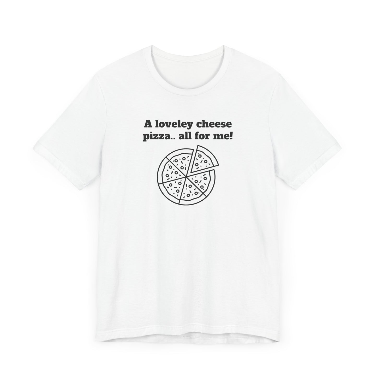 A Lovely Cheese Pizza All For Me Short Sleeve Tee Shirt - Pizza Love, Year-Round