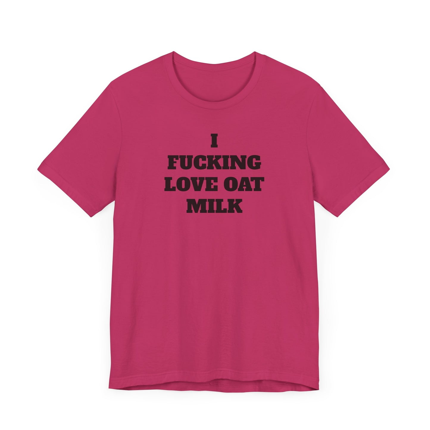 I Fucking Love Oat Milk Short Sleeve Tee Shirt - For the Ultimate Oat Milk Enthusiast