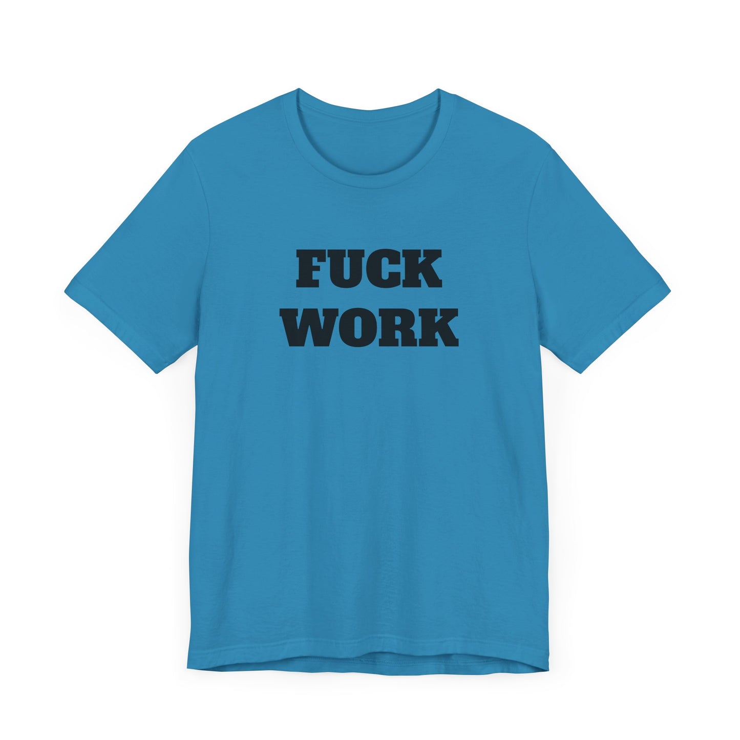 Fuck Work Short Sleeve Tee Shirt - The Ultimate Statement for the Daily Grind