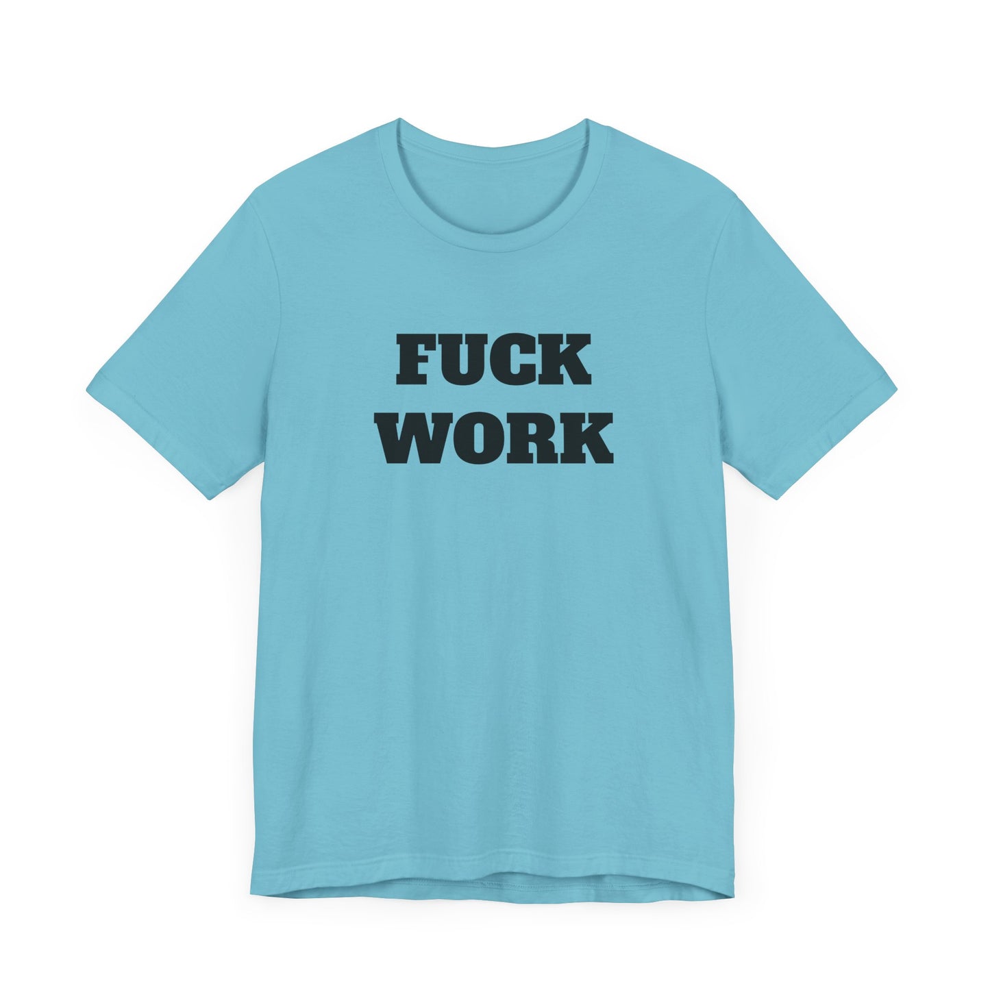 Fuck Work Short Sleeve Tee Shirt - The Ultimate Statement for the Daily Grind
