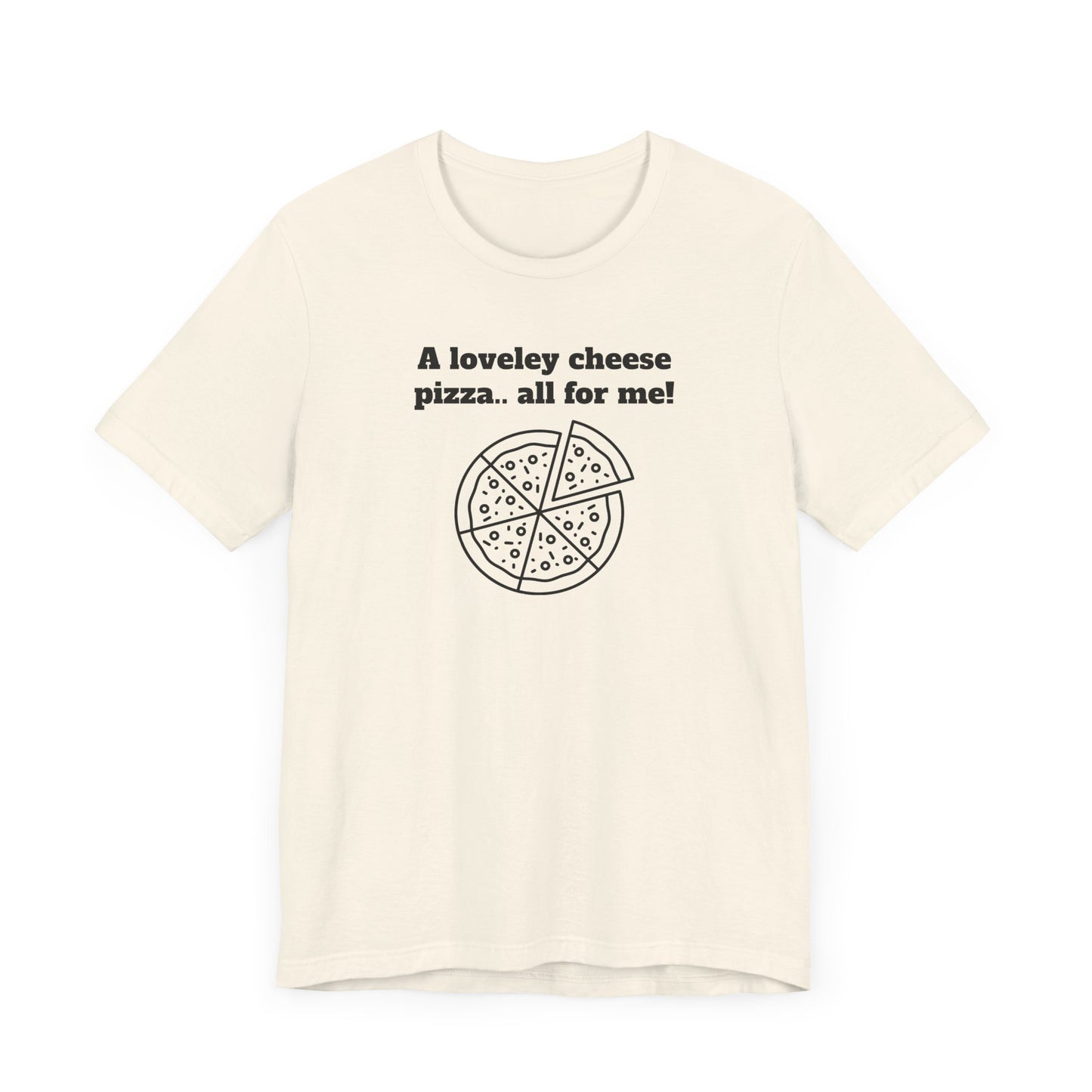 A Lovely Cheese Pizza All For Me Short Sleeve Tee Shirt - Pizza Love, Year-Round