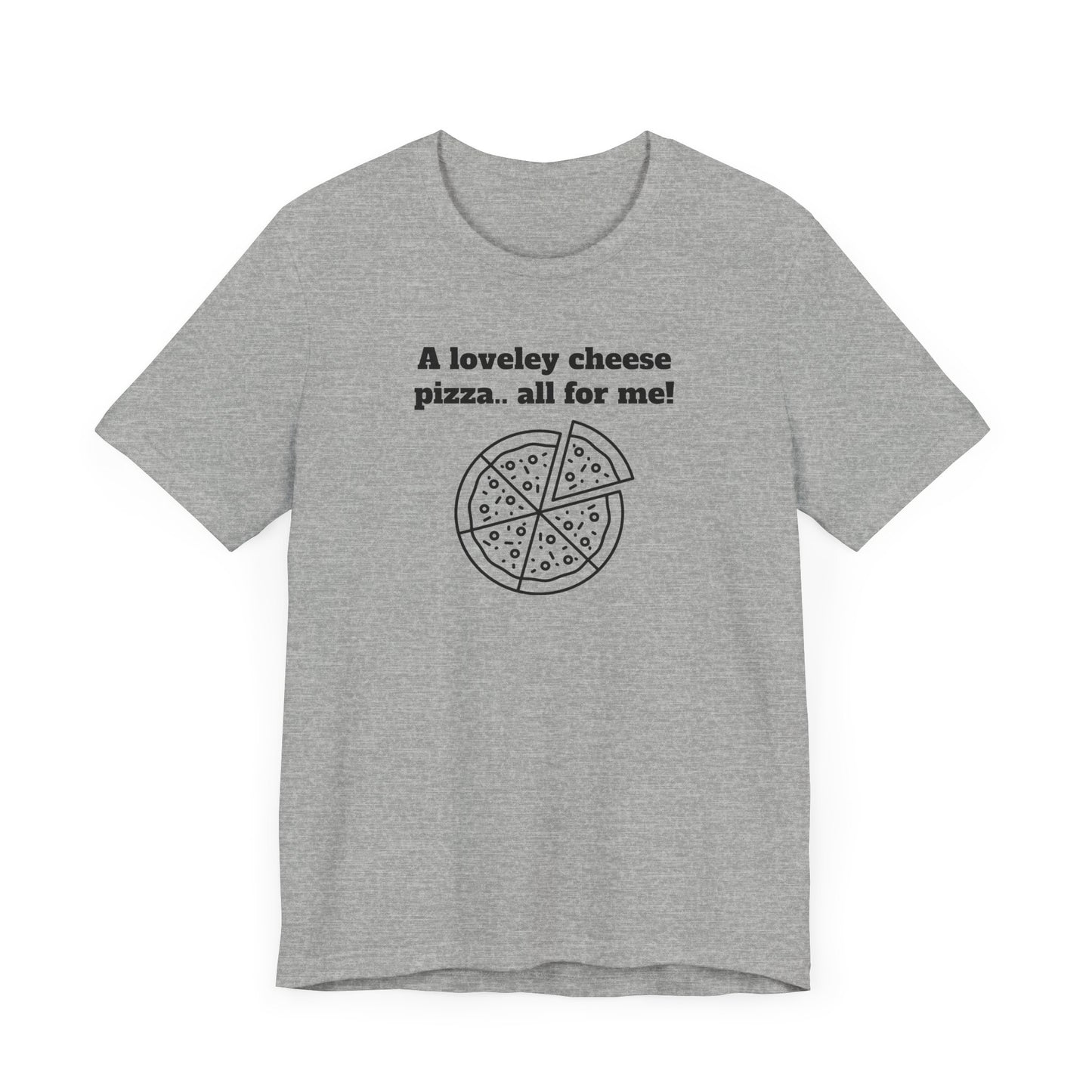 A Lovely Cheese Pizza All For Me Short Sleeve Tee Shirt - Pizza Love, Year-Round