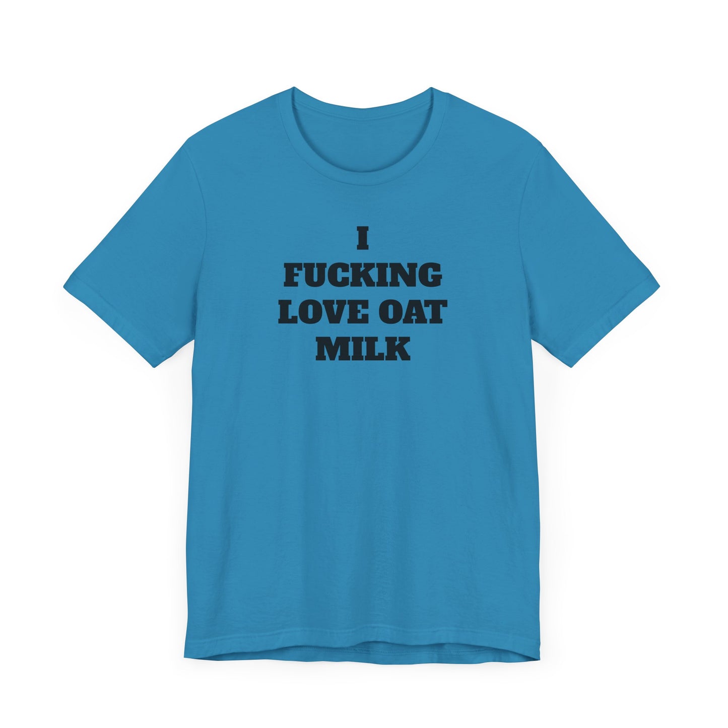 I Fucking Love Oat Milk Short Sleeve Tee Shirt - For the Ultimate Oat Milk Enthusiast