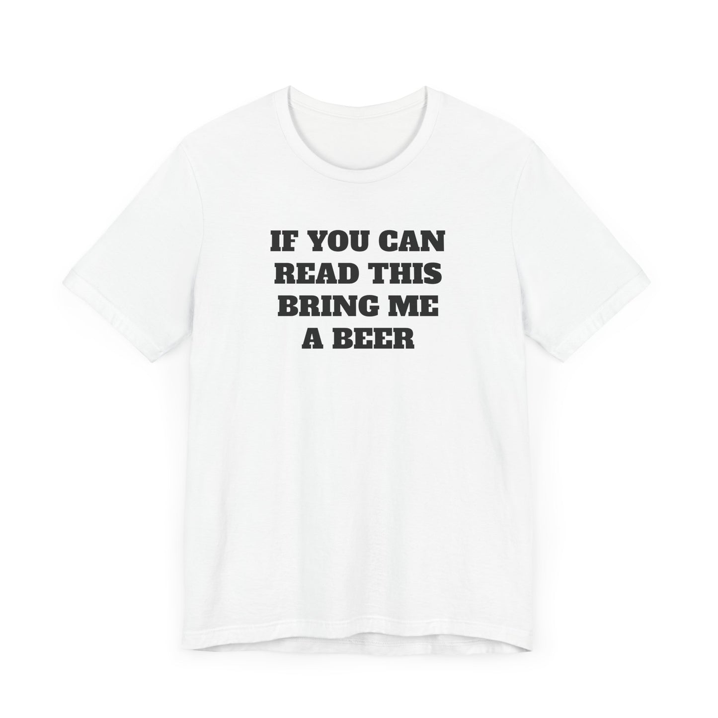 If You Can Read This Bring Me A Beer Short Sleeve Tee Shirt - Simple, Fun, and Effective