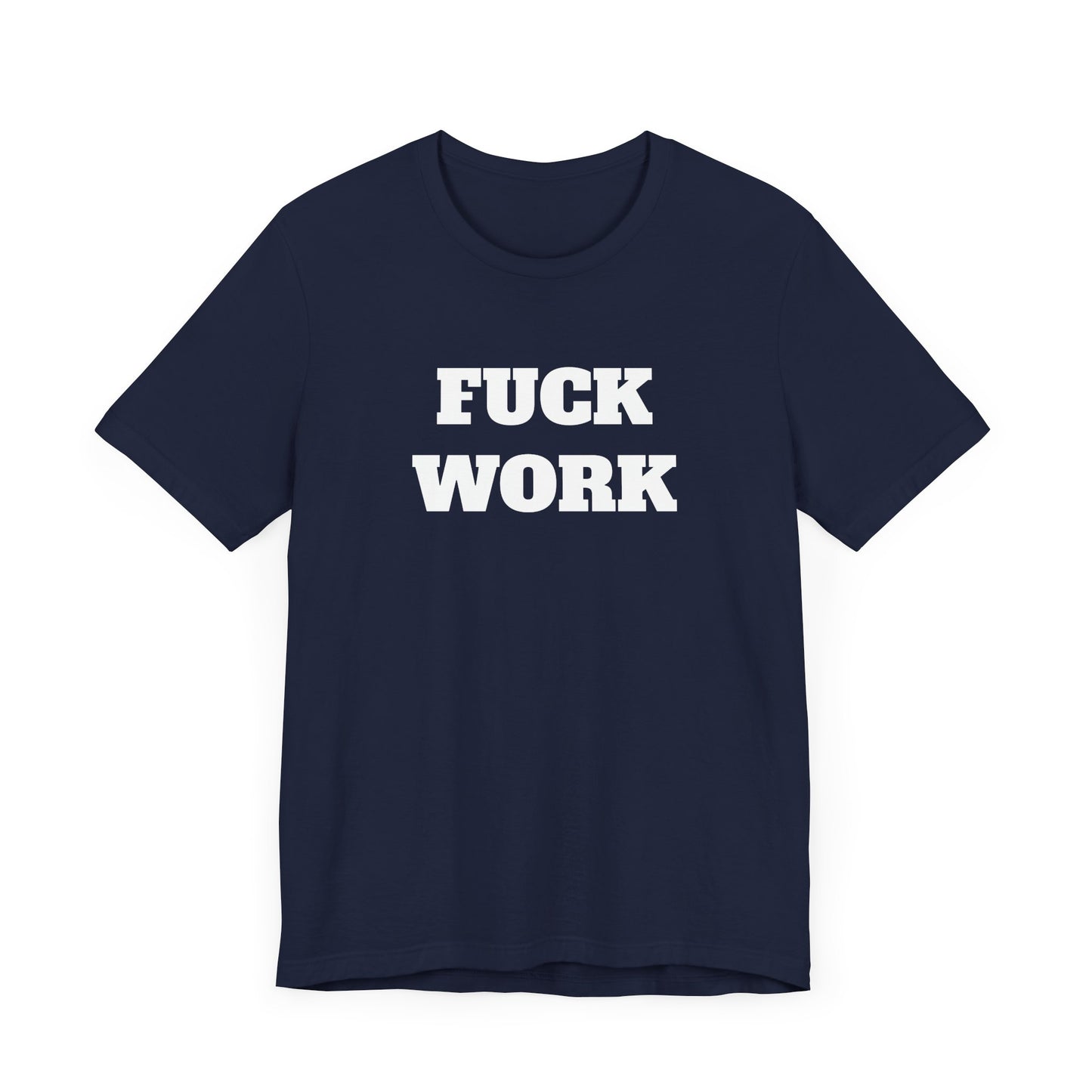 Fuck Work Short Sleeve Tee Shirt - The Ultimate Statement for the Daily Grind