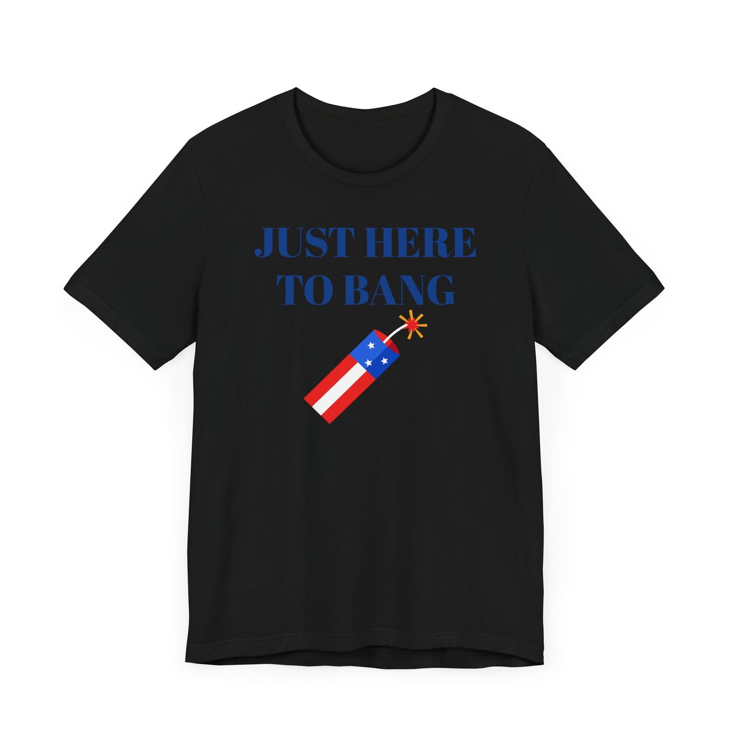 Just Here to Bang Short Sleeve Tee Shirt - A Hilarious Summer Fireworks Favorite