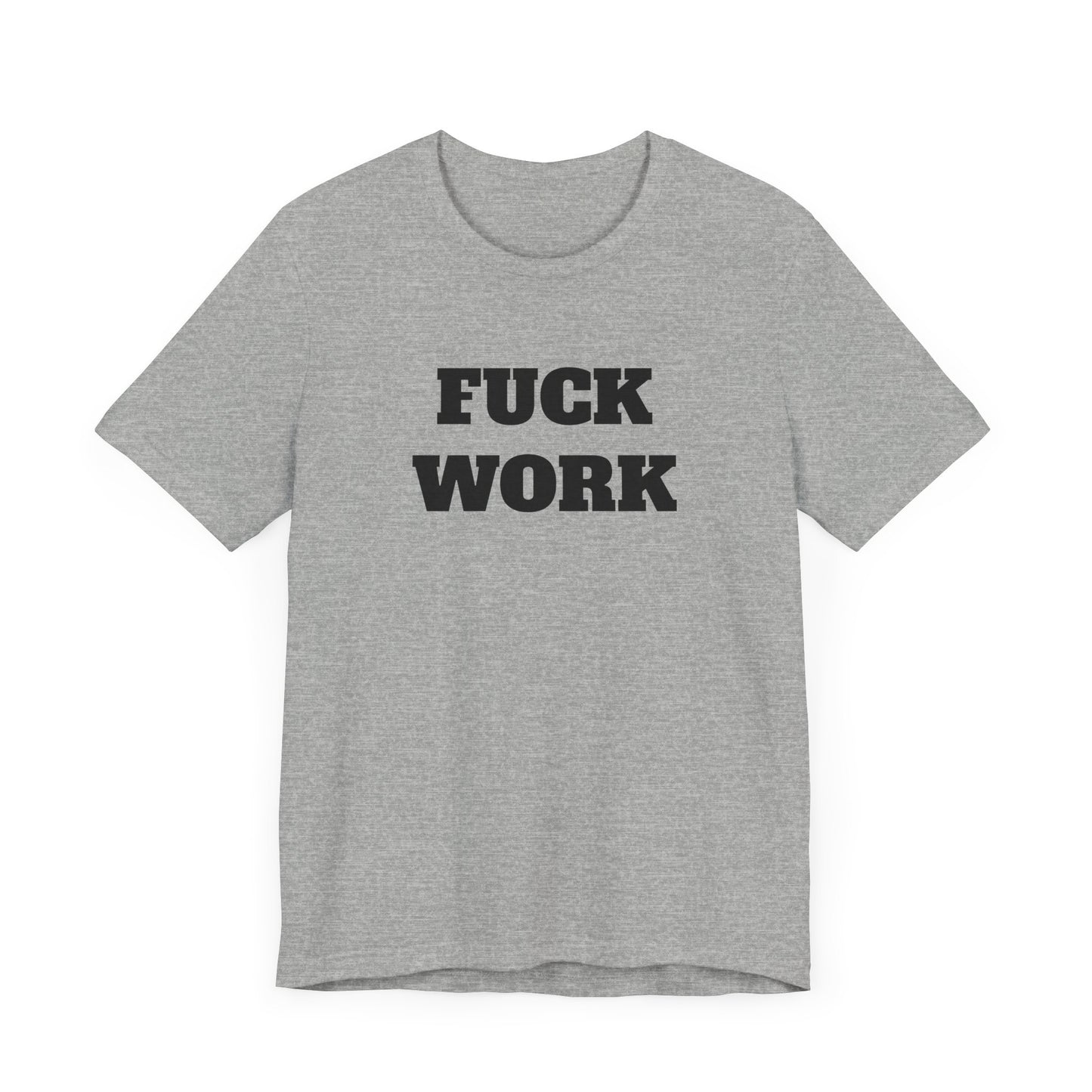 Fuck Work Short Sleeve Tee Shirt - The Ultimate Statement for the Daily Grind