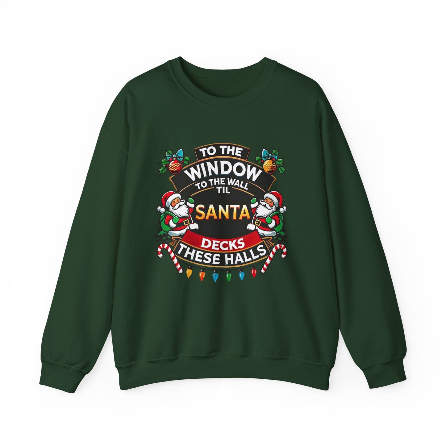 To The Window To The Wall Til Santa Decks These Halls Christmas Sweatshirt - Funny Holiday Cheer
