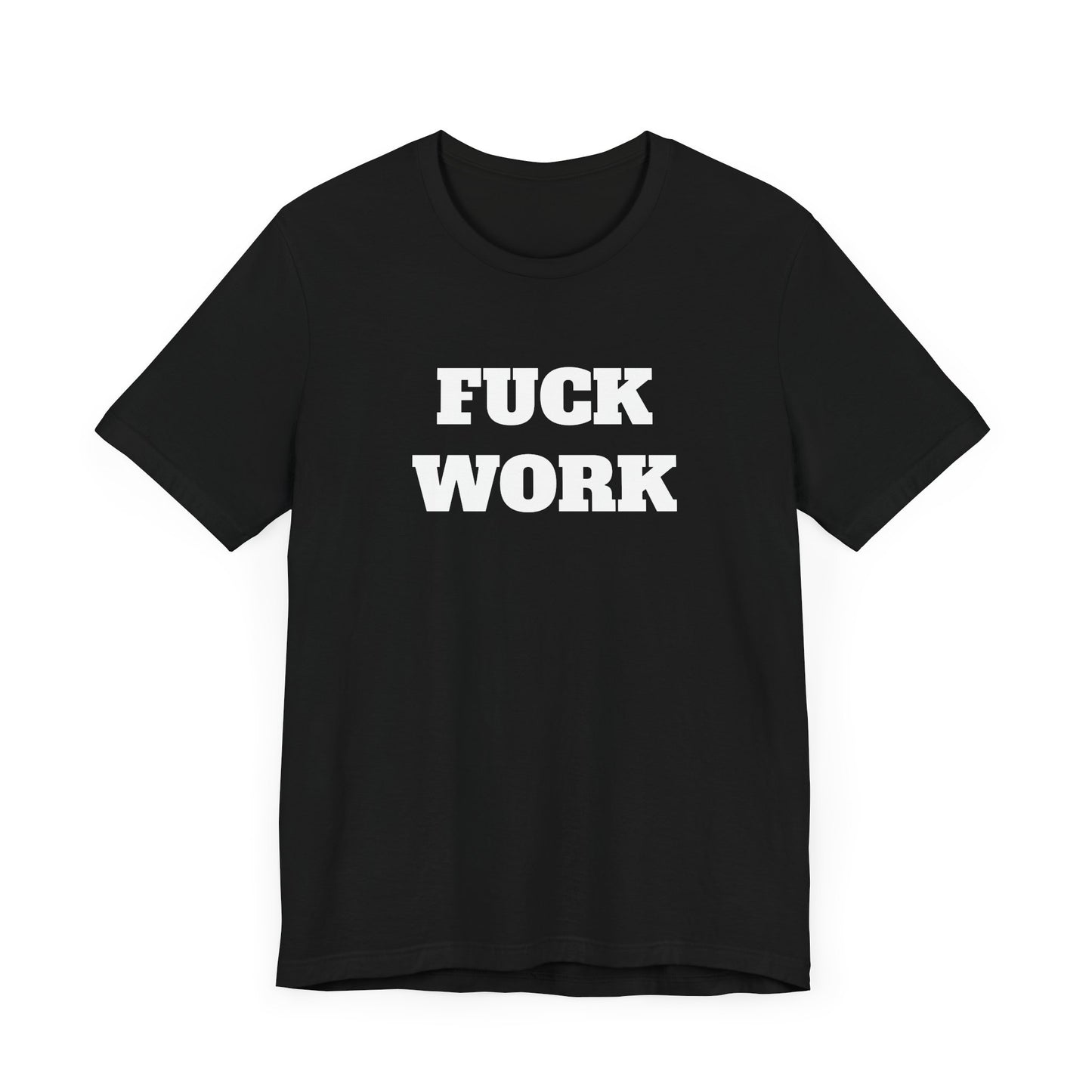 Fuck Work Short Sleeve Tee Shirt - The Ultimate Statement for the Daily Grind
