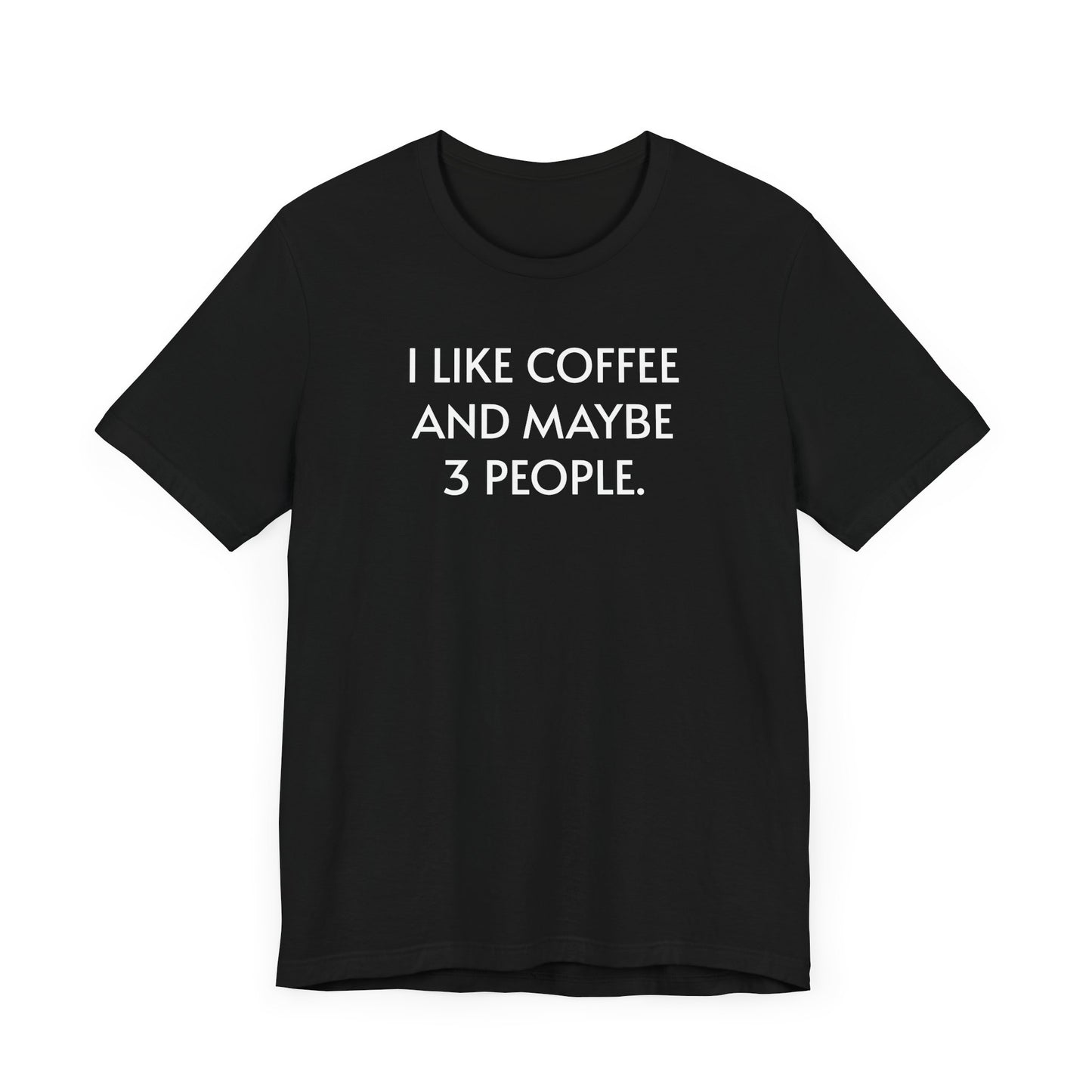 I Like Coffee and Maybe 3 People Short Sleeve Tee Shirt - For Coffee Lovers with Selective Social Circles