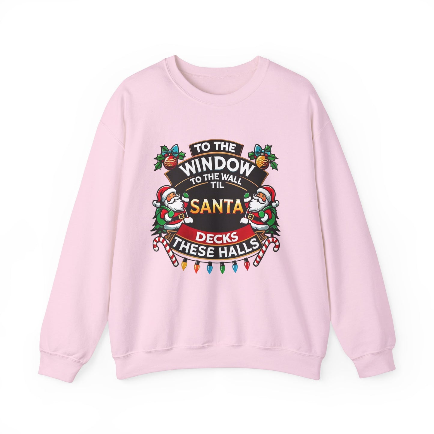 To The Window To The Wall Til Santa Decks These Halls Christmas Sweatshirt - Funny Holiday Cheer