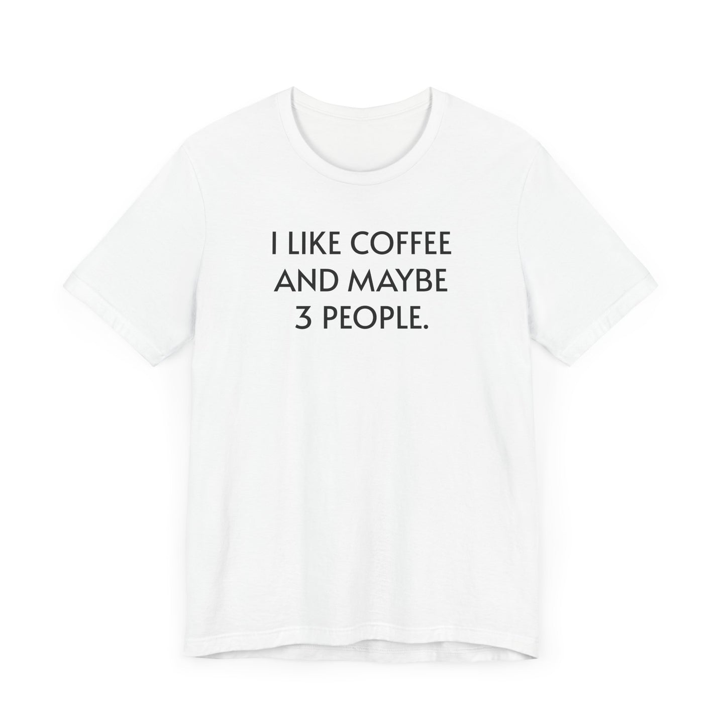 I Like Coffee and Maybe 3 People Short Sleeve Tee Shirt - For Coffee Lovers with Selective Social Circles