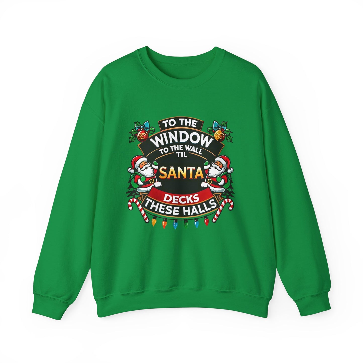 To The Window To The Wall Til Santa Decks These Halls Christmas Sweatshirt - Funny Holiday Cheer