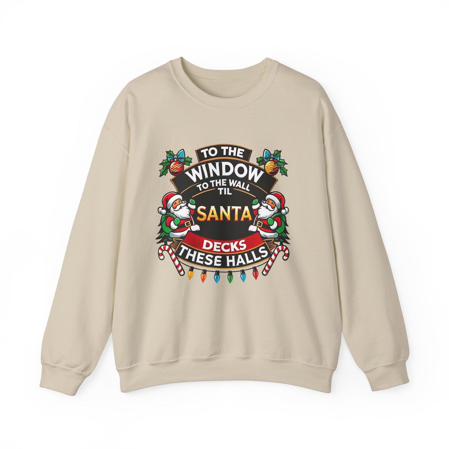 To The Window To The Wall Til Santa Decks These Halls Christmas Sweatshirt - Funny Holiday Cheer