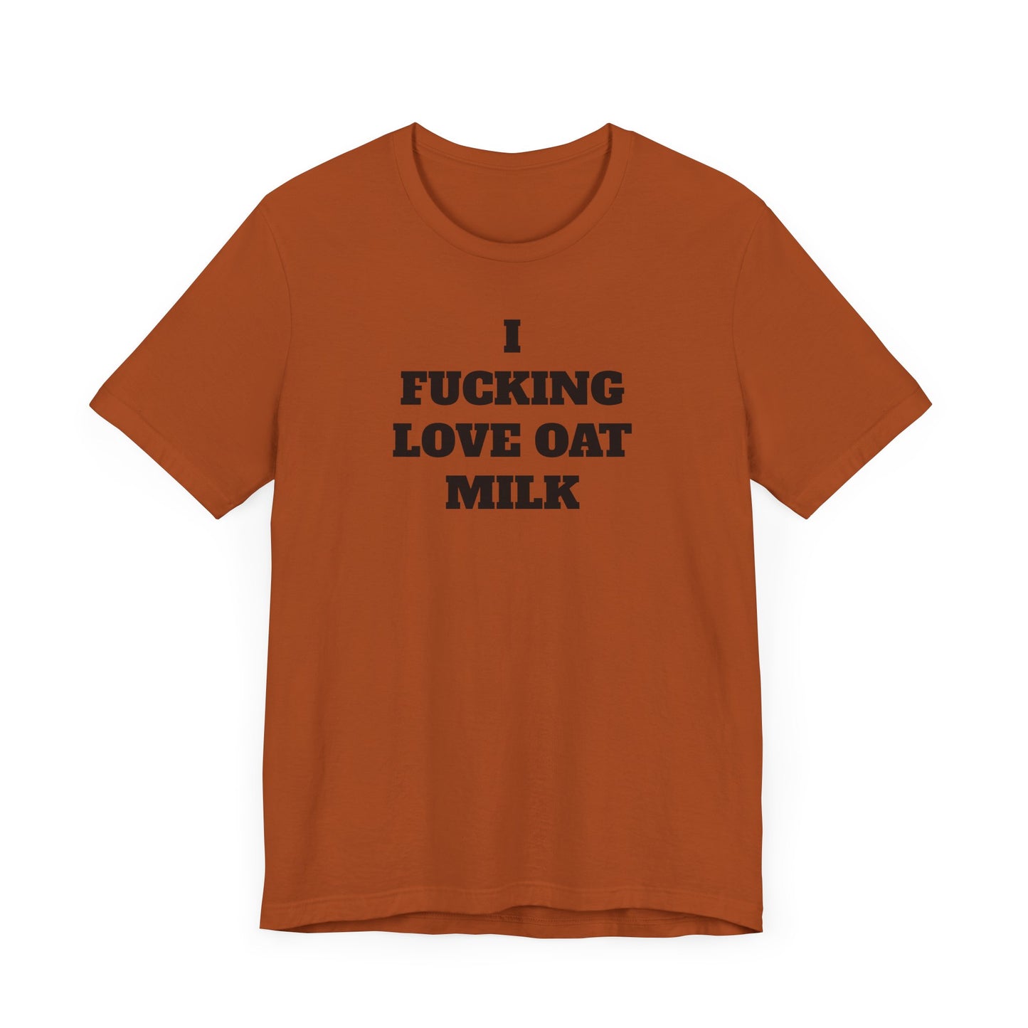 I Fucking Love Oat Milk Short Sleeve Tee Shirt - For the Ultimate Oat Milk Enthusiast