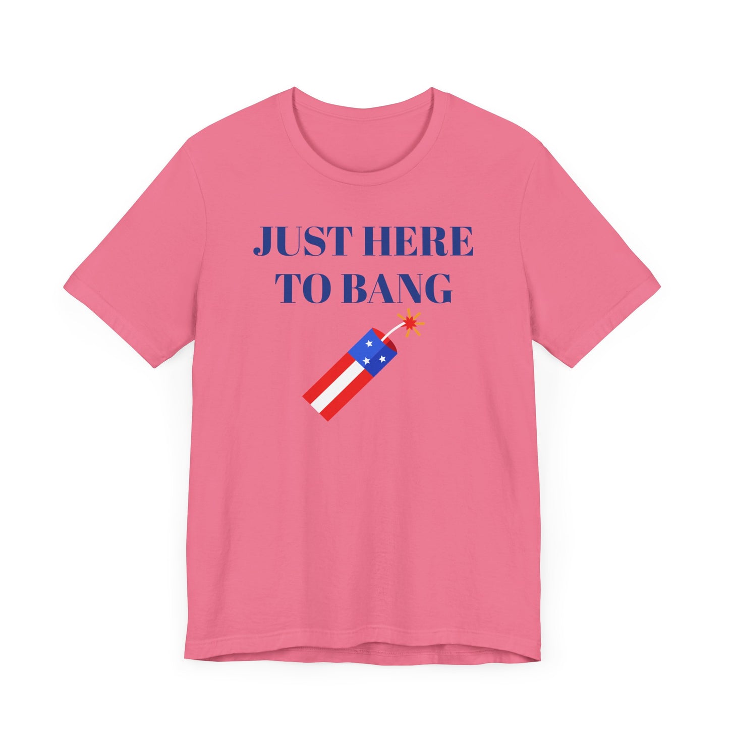 Just Here to Bang Short Sleeve Tee Shirt - A Hilarious Summer Fireworks Favorite