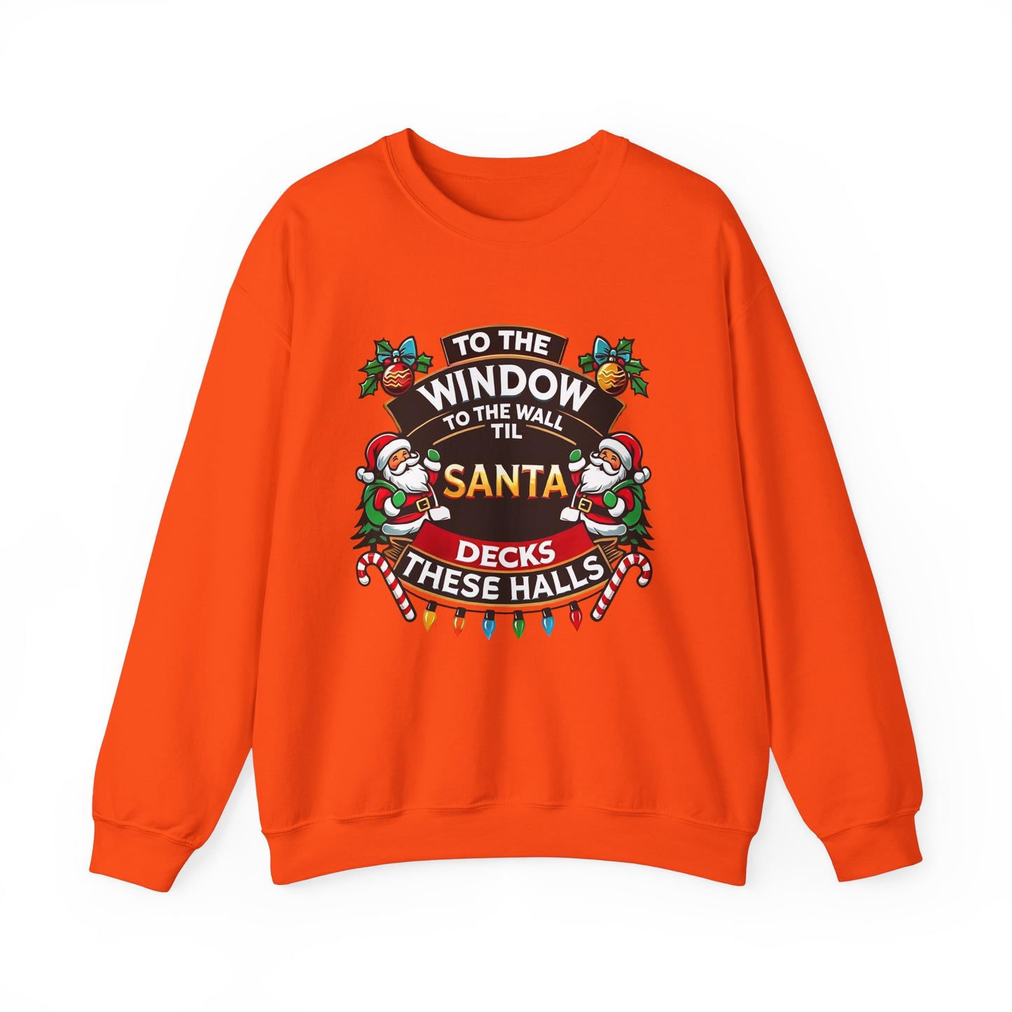 To The Window To The Wall Til Santa Decks These Halls Christmas Sweatshirt - Funny Holiday Cheer