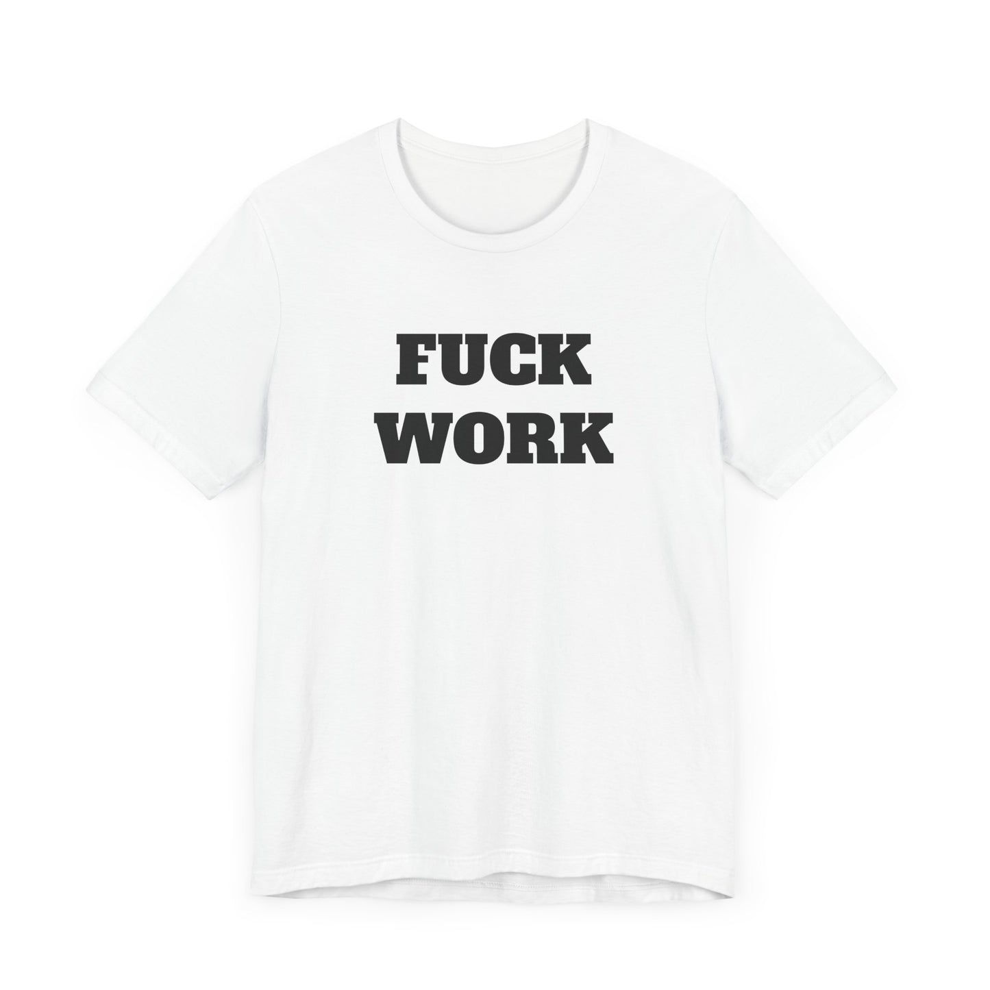 Fuck Work Short Sleeve Tee Shirt - The Ultimate Statement for the Daily Grind