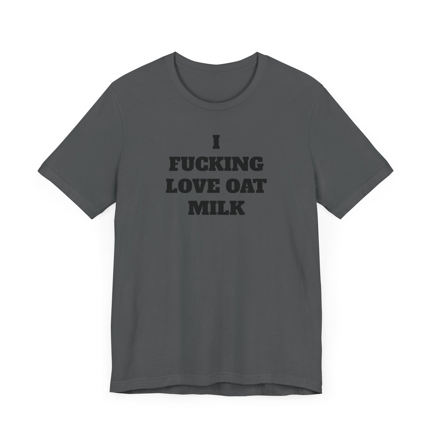 I Fucking Love Oat Milk Short Sleeve Tee Shirt - For the Ultimate Oat Milk Enthusiast