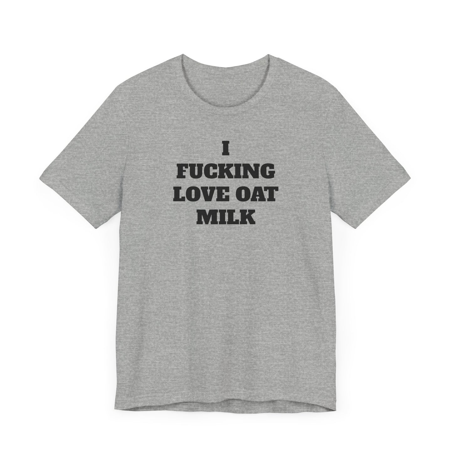 I Fucking Love Oat Milk Short Sleeve Tee Shirt - For the Ultimate Oat Milk Enthusiast