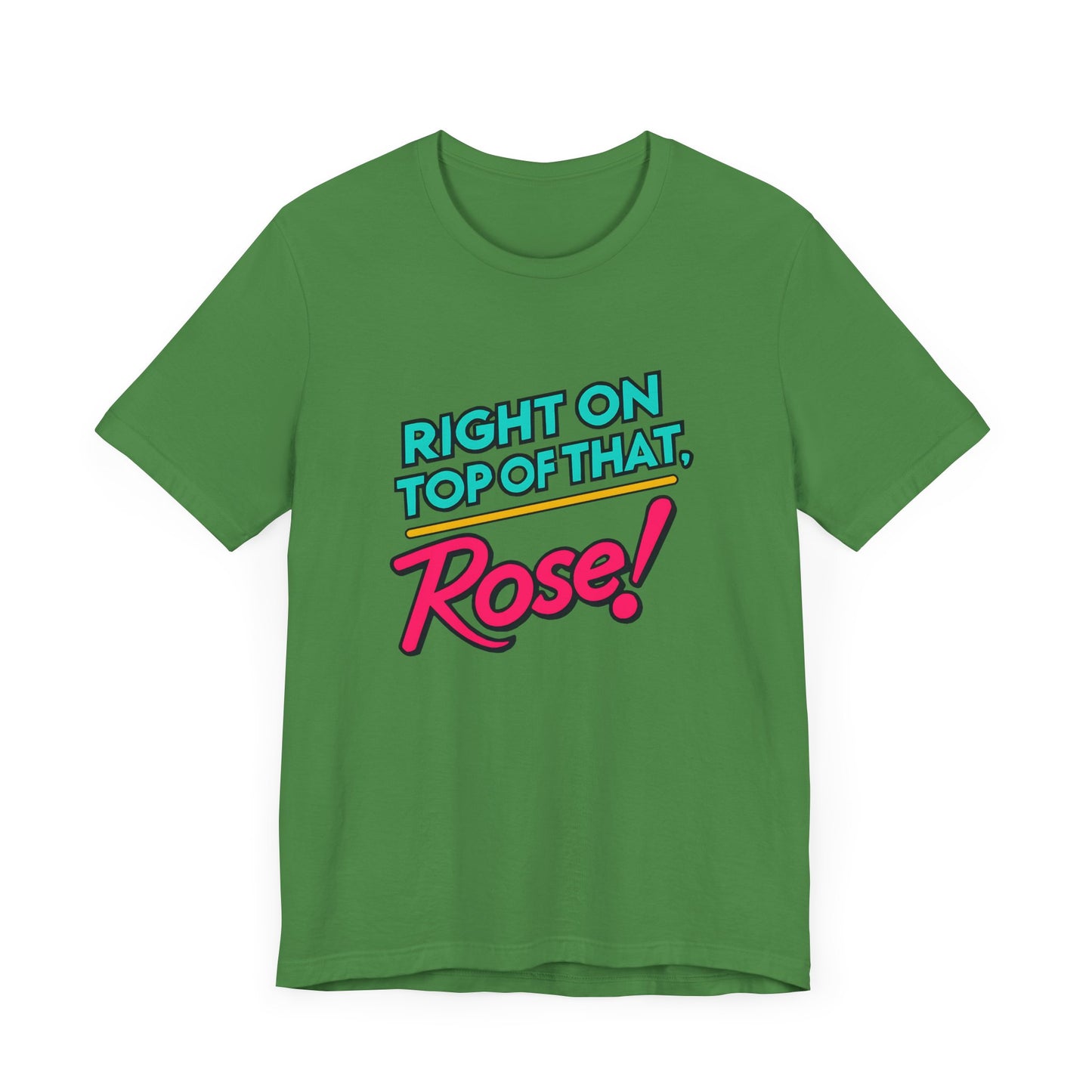 Right on Top of That, Rose T-Shirt - A Tribute to 90s Comedy Gold