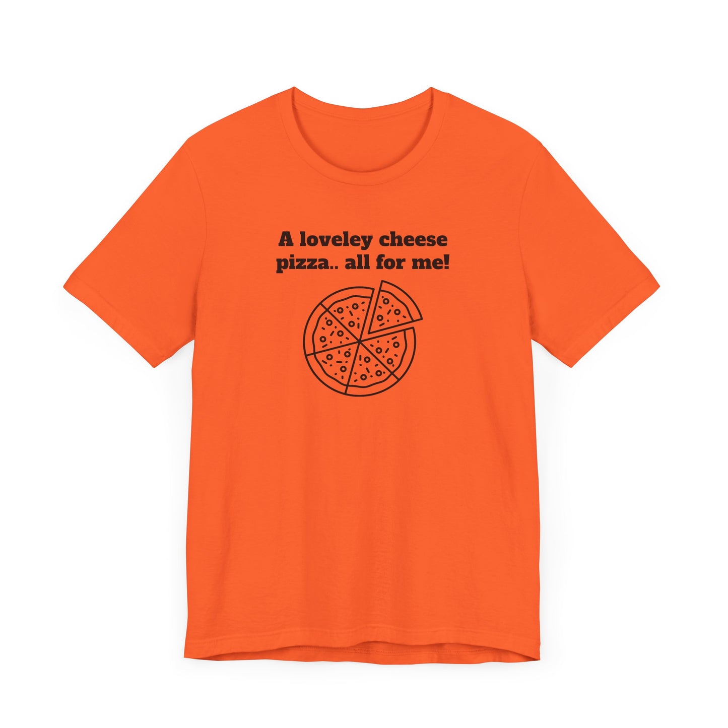 A Lovely Cheese Pizza All For Me Short Sleeve Tee Shirt - Pizza Love, Year-Round