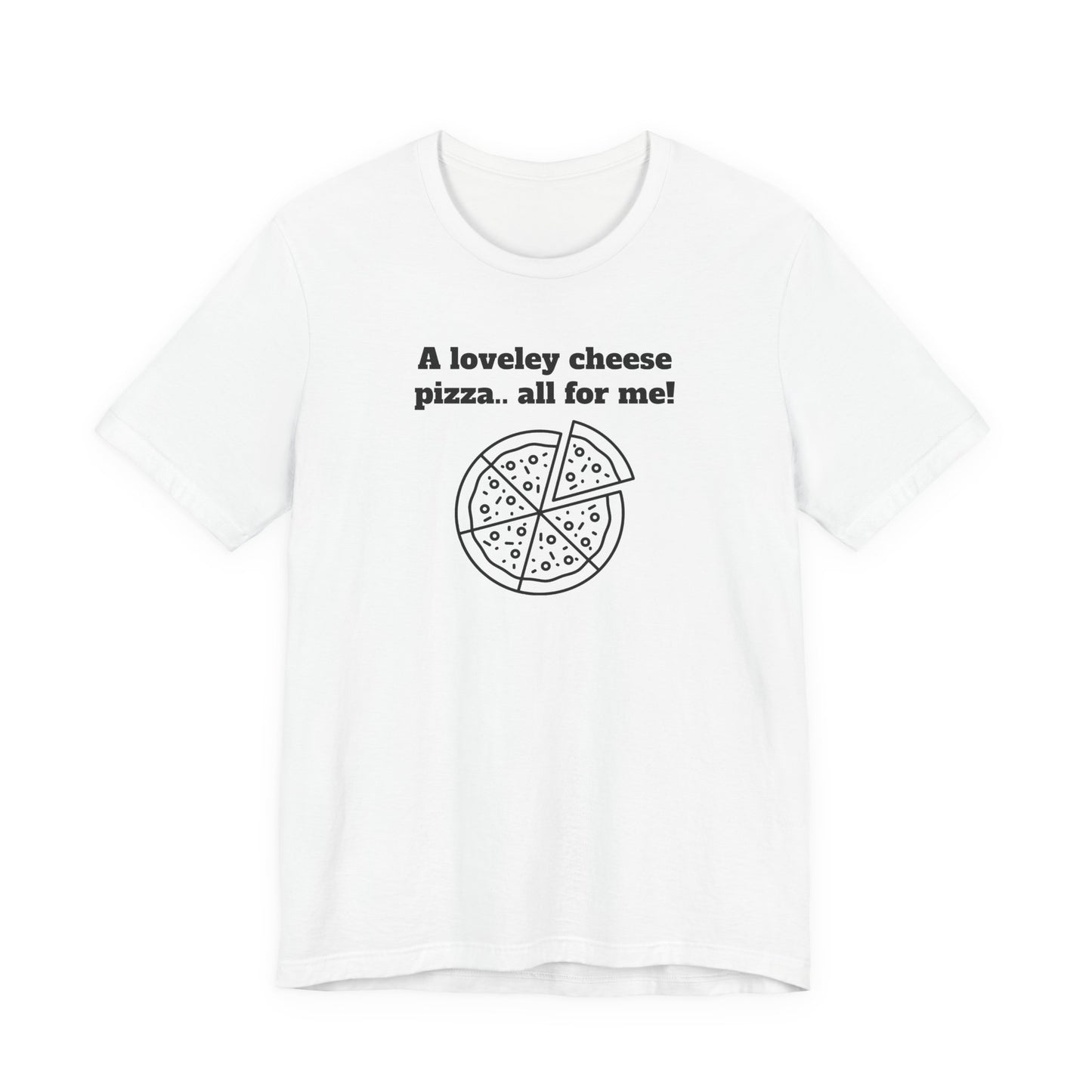 A Lovely Cheese Pizza All For Me T-Shirt