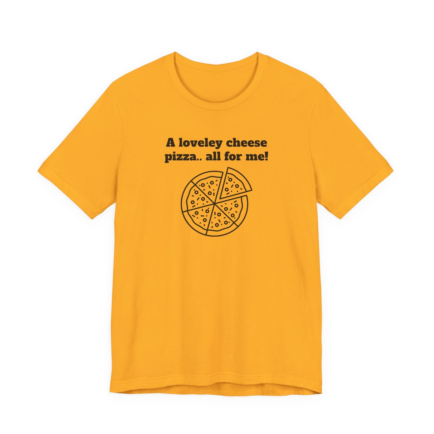 A Lovely Cheese Pizza All For Me T-Shirt
