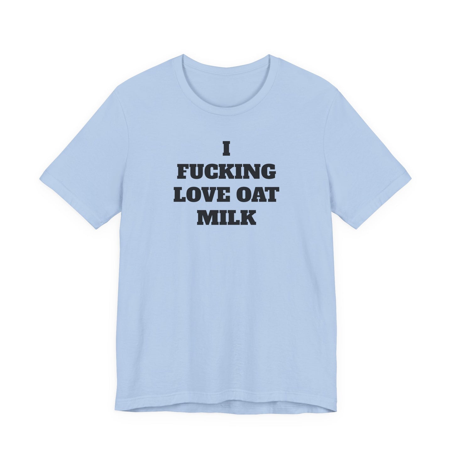 I Fucking Love Oat Milk T-Shirt