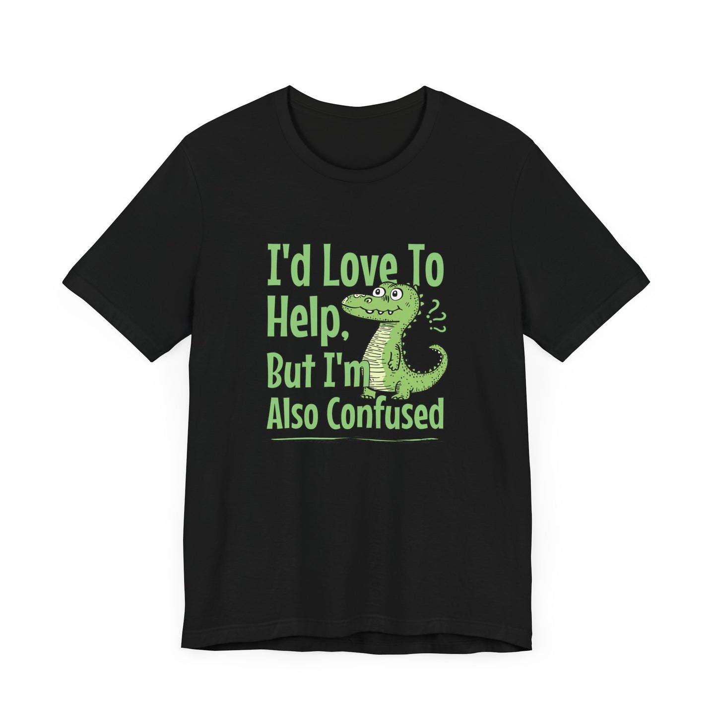 I’d Love To Help But I’m Also Confused Jersey Short Sleeve Tee Shirt - Honest, Funny, and Relatable