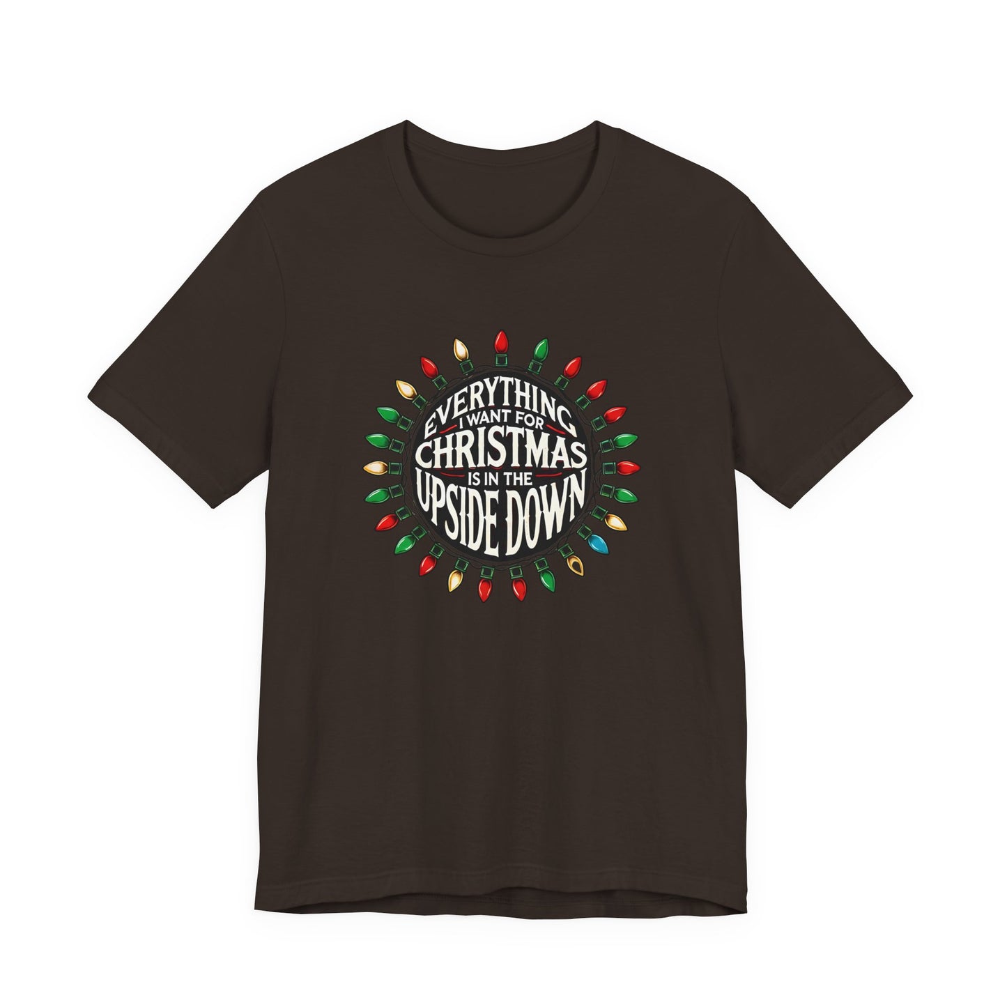 Everything I Want for Christmas is in the Upside Down T-Shirt