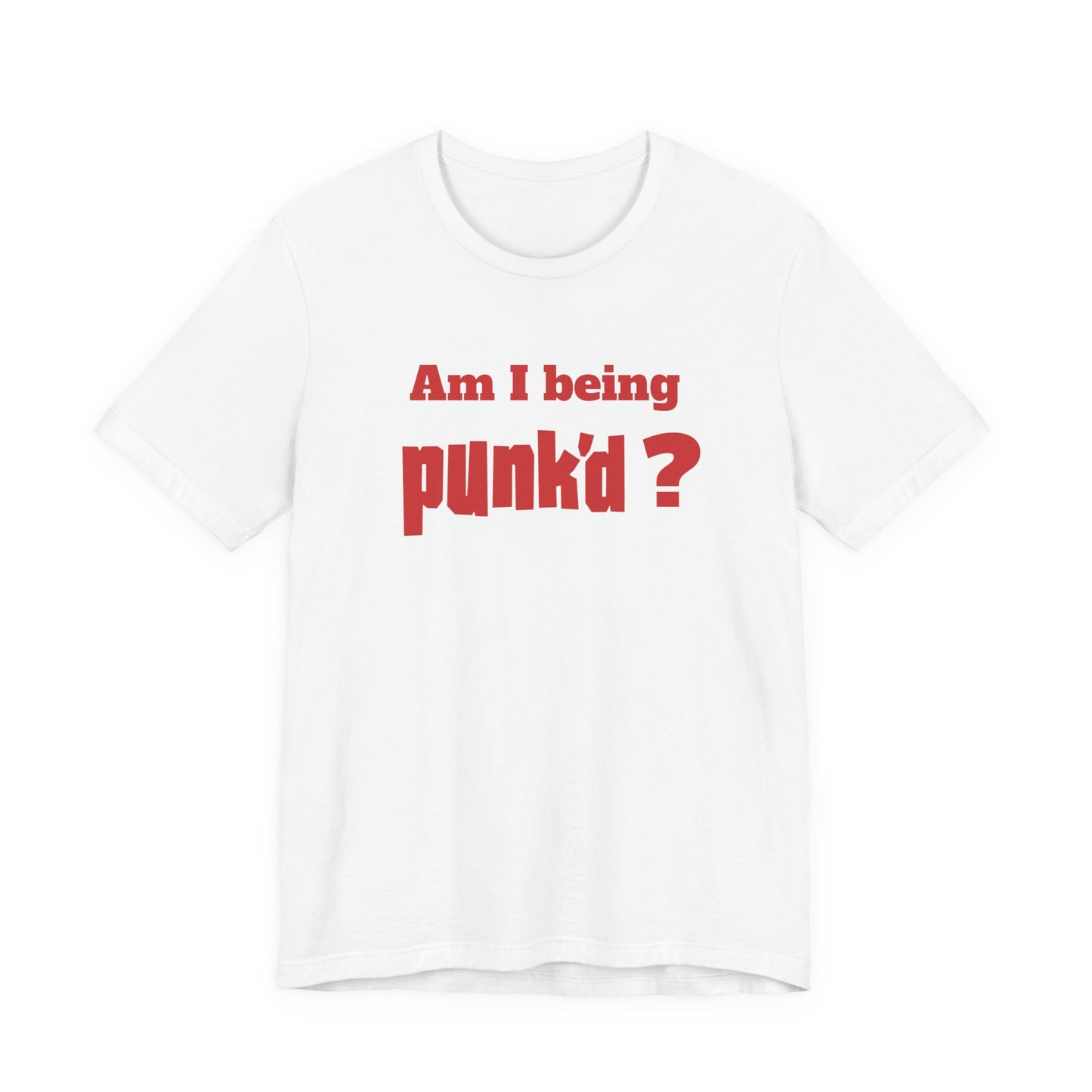 Am I Being Punk’d? T-Shirt