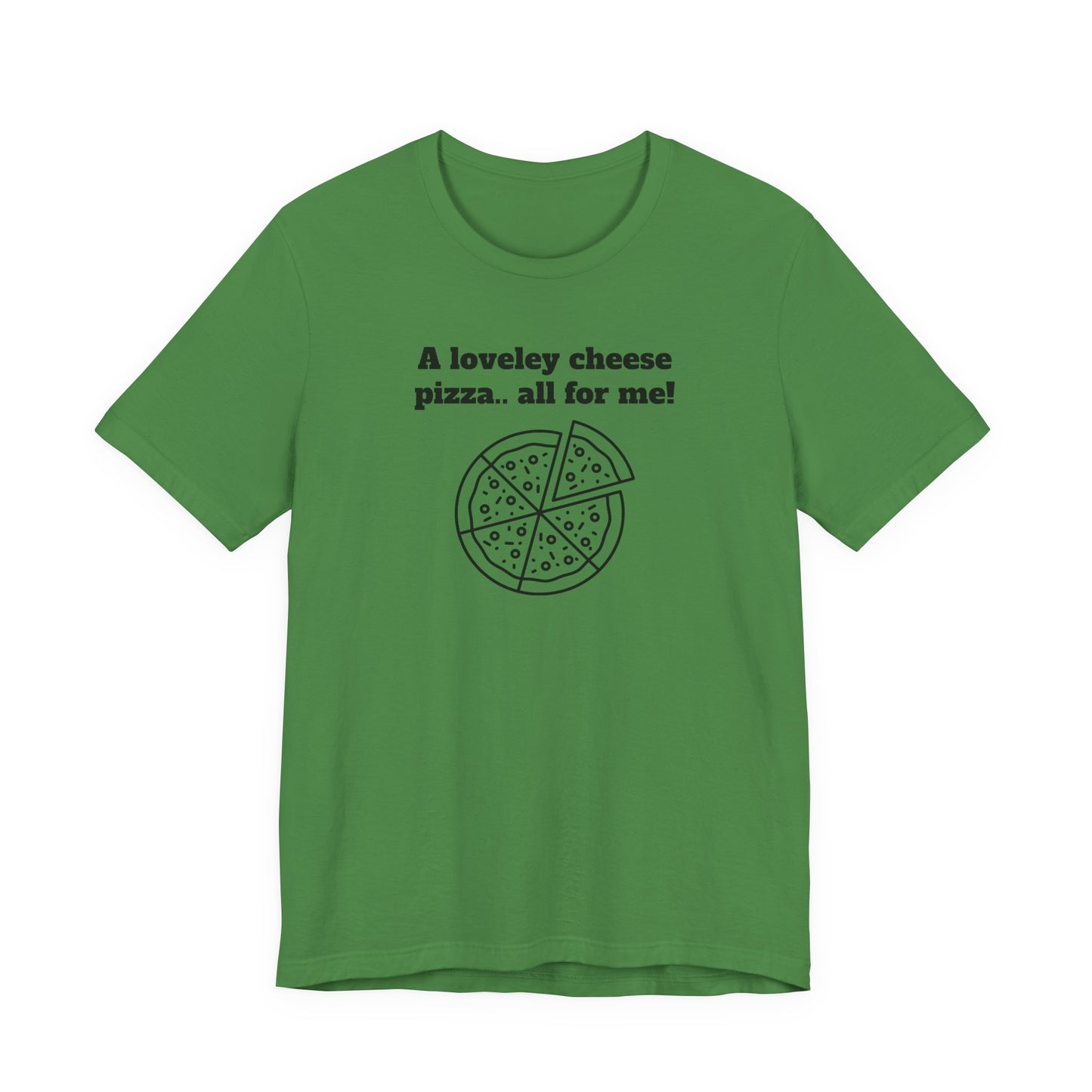 A Lovely Cheese Pizza All For Me T-Shirt