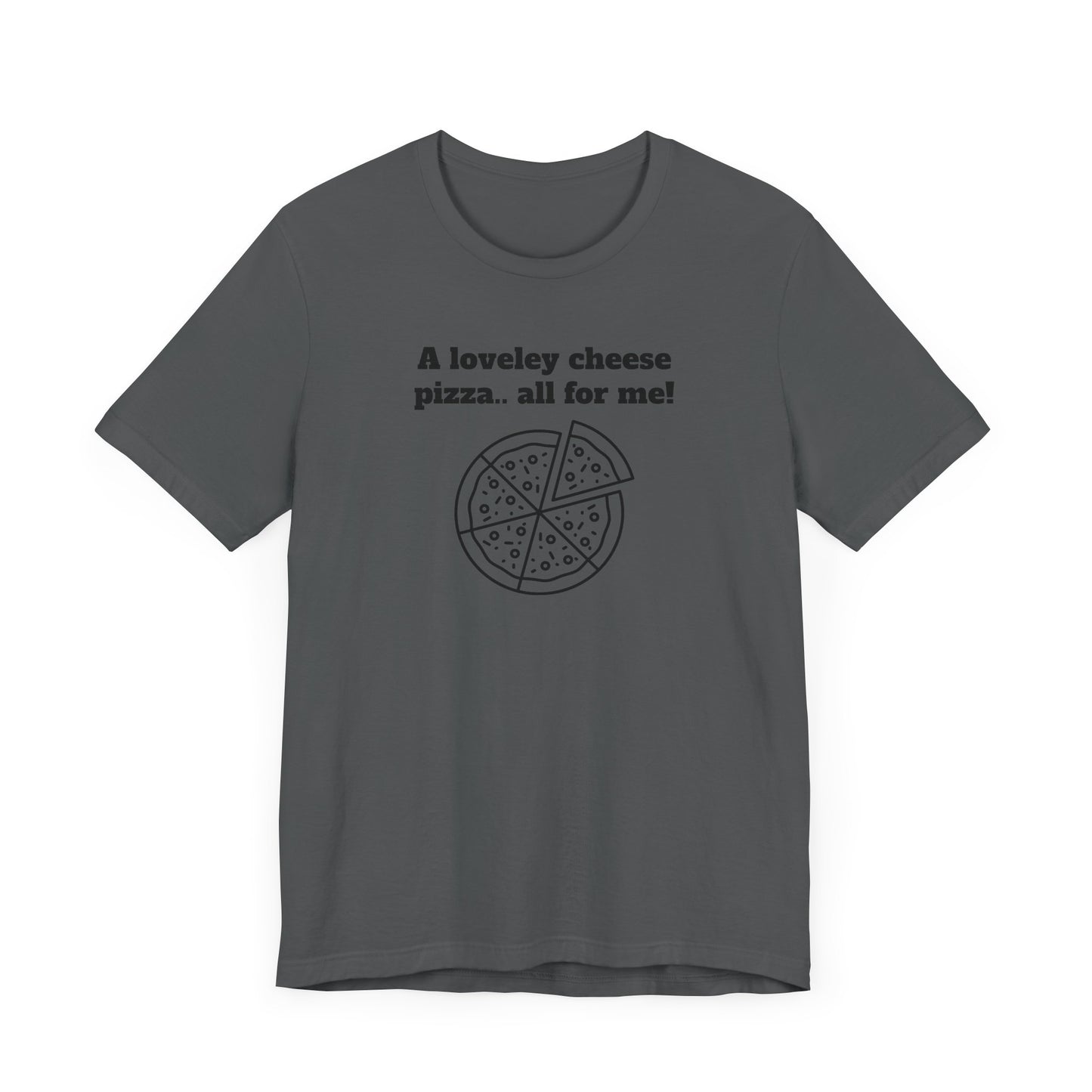 A Lovely Cheese Pizza All For Me Short Sleeve Tee Shirt - Pizza Love, Year-Round