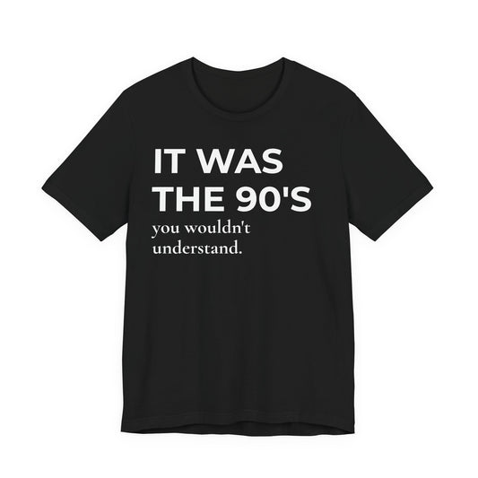 It was the 90's You Wouldn't Understand Tee Nostalgia Unisex Retro T-Shirt, Vintage Style Shirt, Gift for 90's Kids