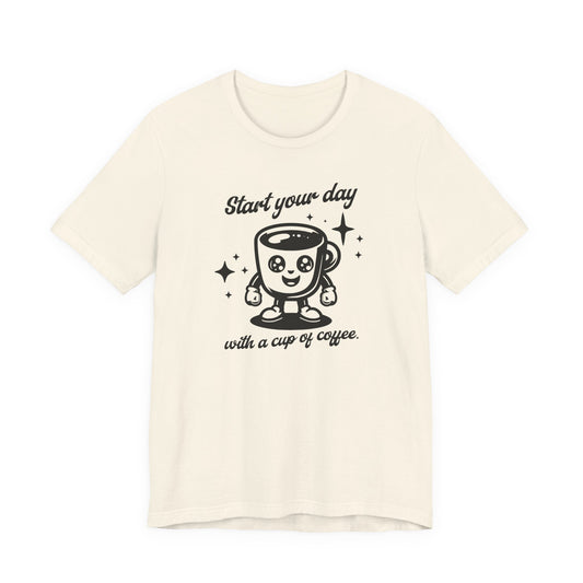 Start Your Day with a Cup of Coffee T-Shit