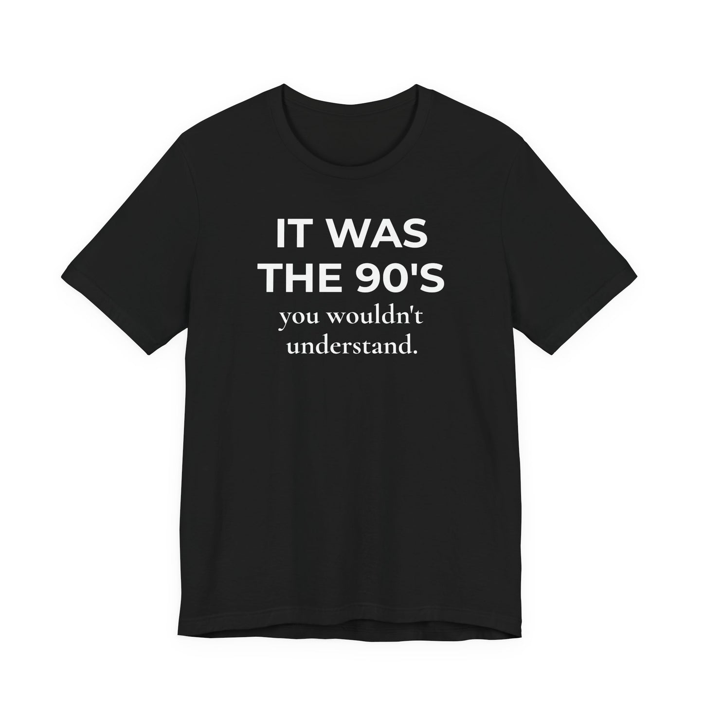 It Was the 90's You Wouldn't Understand  T-Shirt
