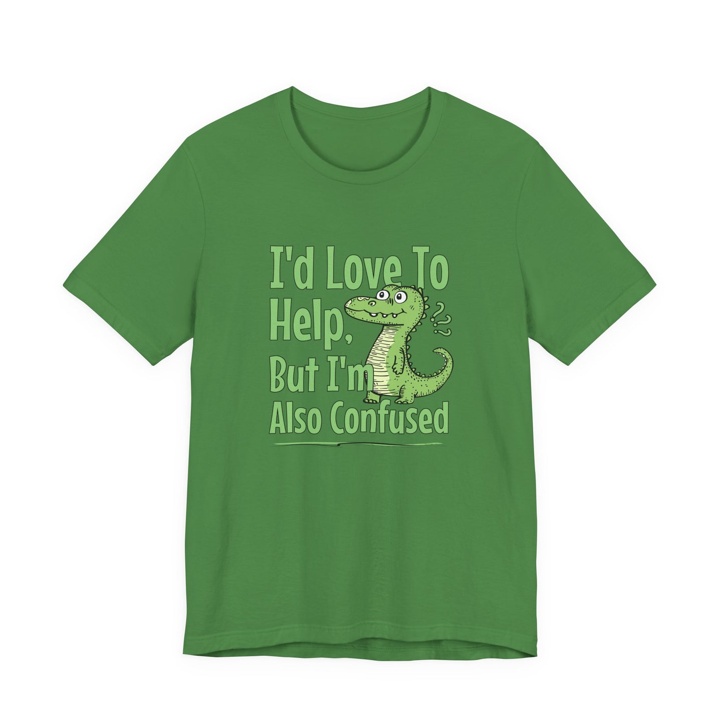 I’d Love To Help But I’m Also Confused T-Shirt