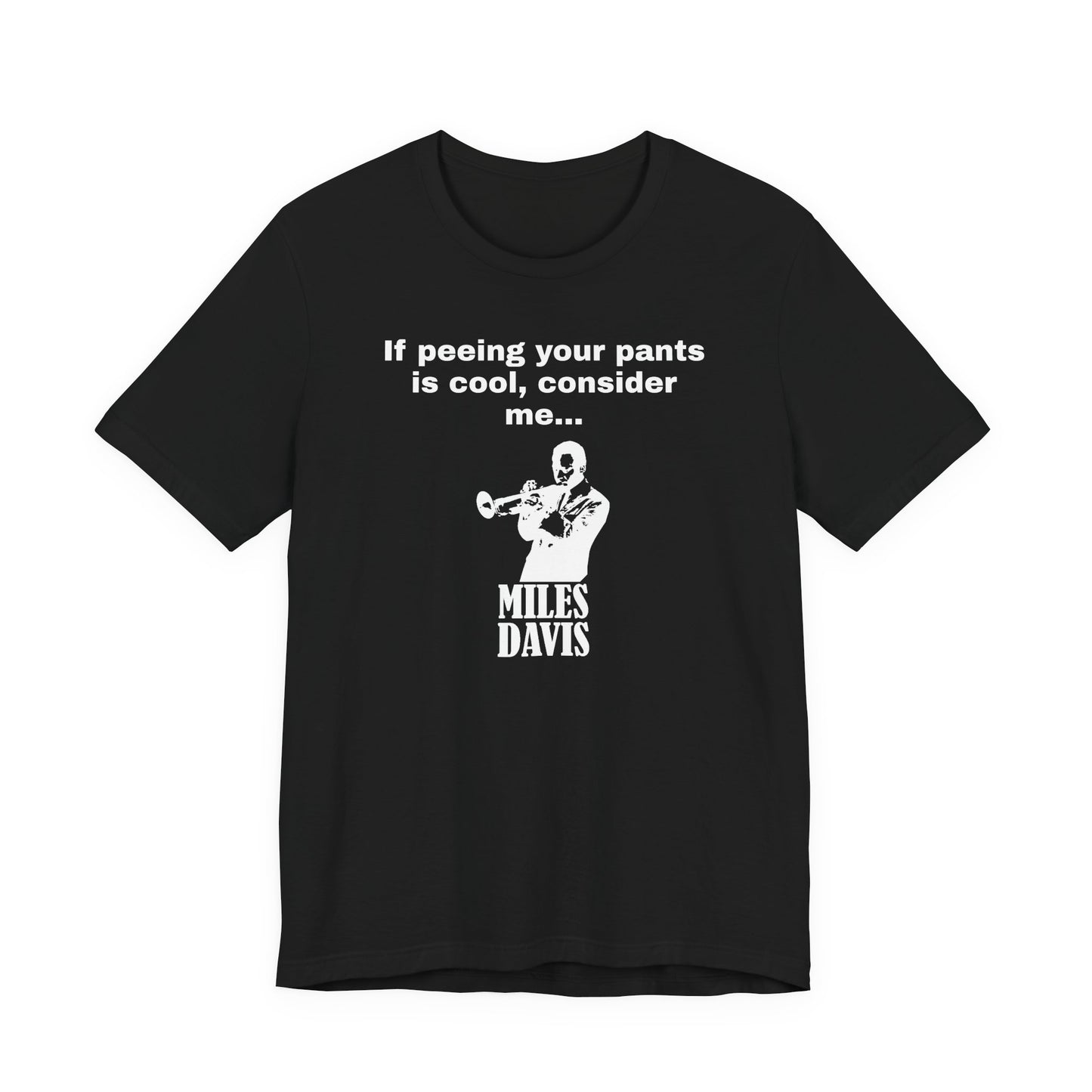 If Peeing Your Pants Is Cool Consider Me Miles Davis T-Shirt