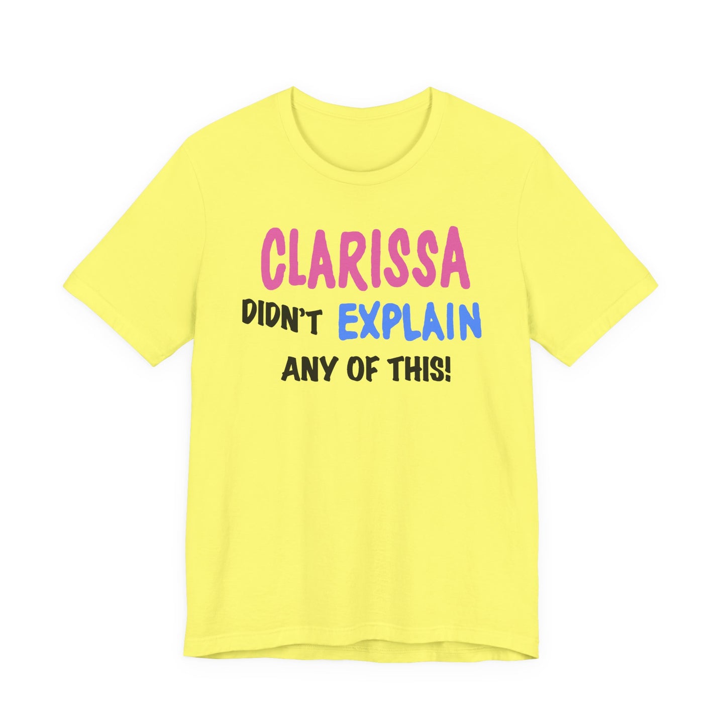 Clarissa Didn’t Explain Any of This T-Shirt