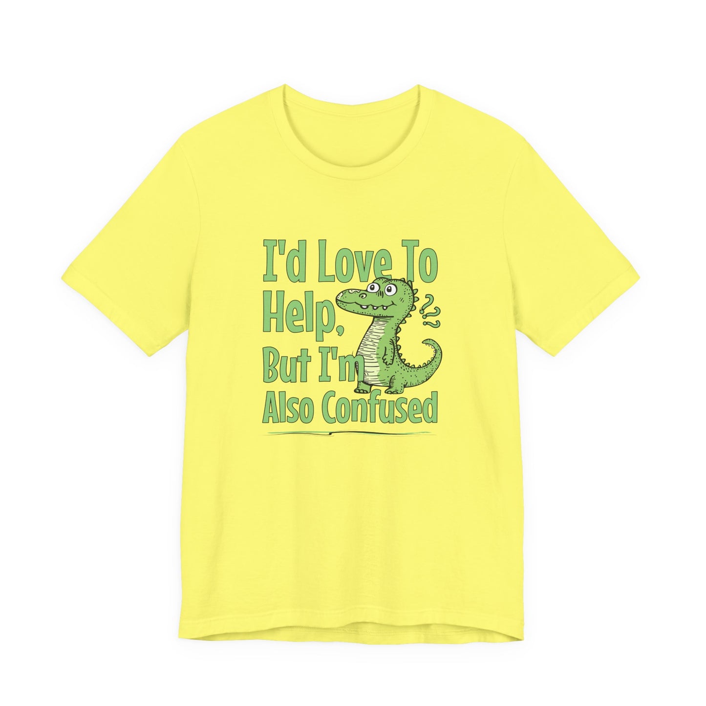 I’d Love To Help But I’m Also Confused T-Shirt