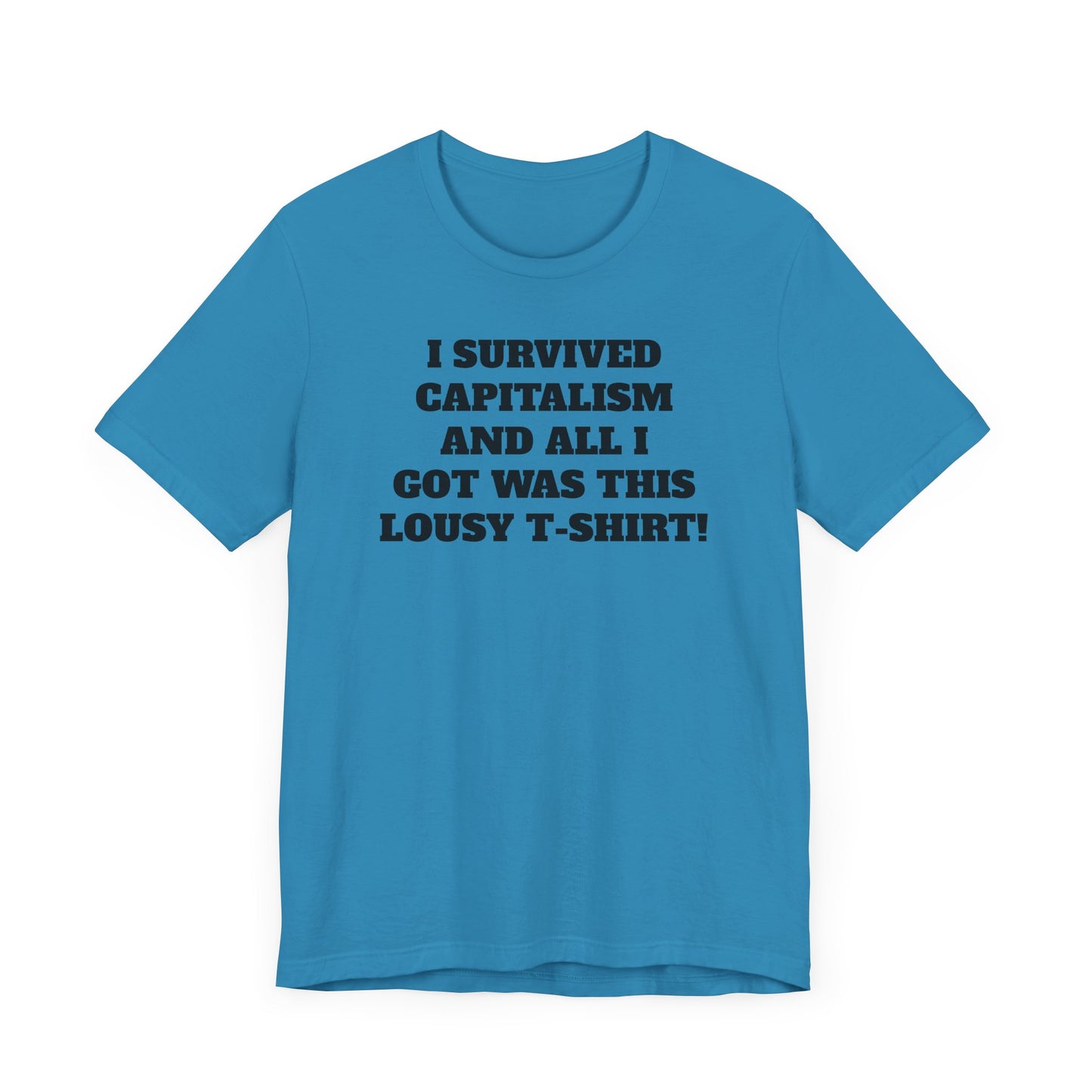 I Survived Capitalism and All I Got Was This Lousy T-Shirt Short Sleeve Tee Shirt - A Bold and Witty Statement