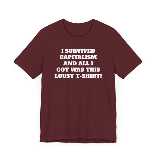 I Survived Capitalism and All I Got Was This Lousy T-Shirt Short Sleeve Tee Shirt - A Bold and Witty Statement