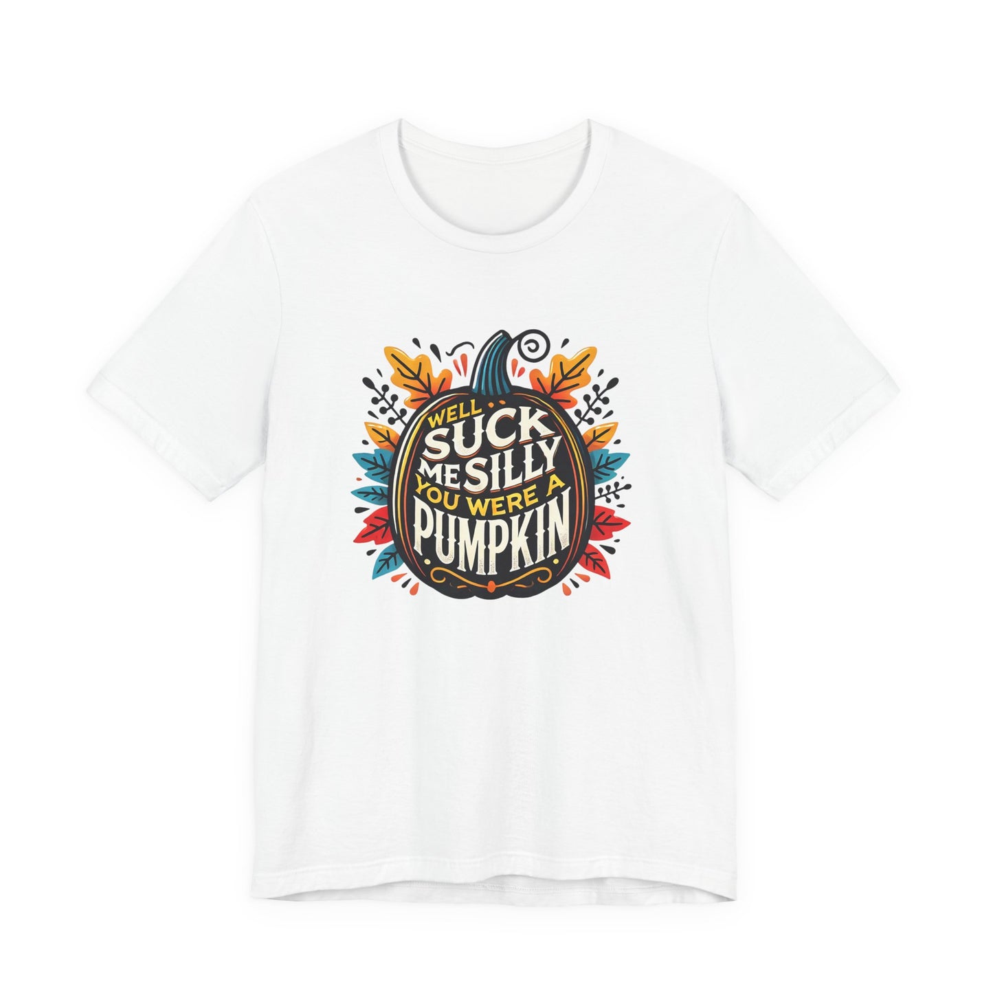 Well Suck Me Silly, You Were A Pumpkin T-Shirt