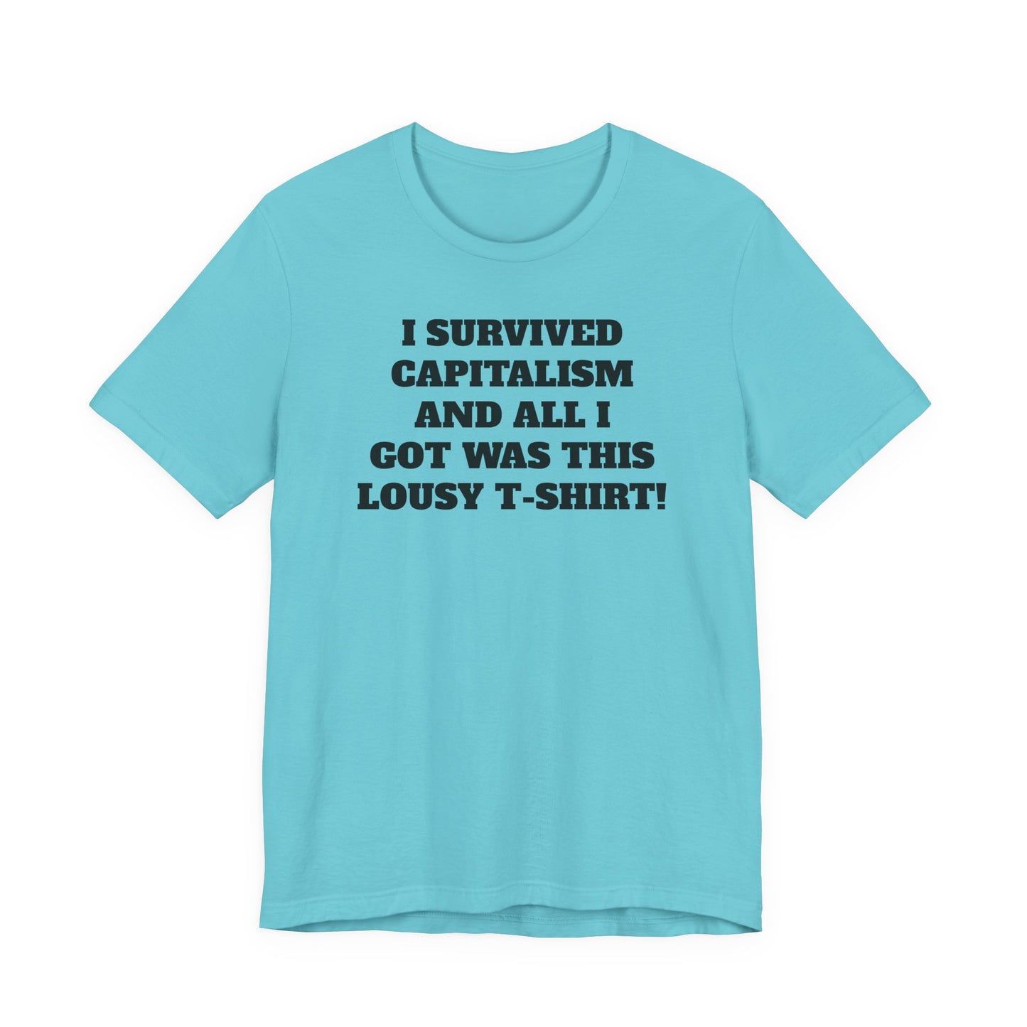"I Survived Capitalism and All I Got Was This Lousy T-Shirt" Tee Shirt