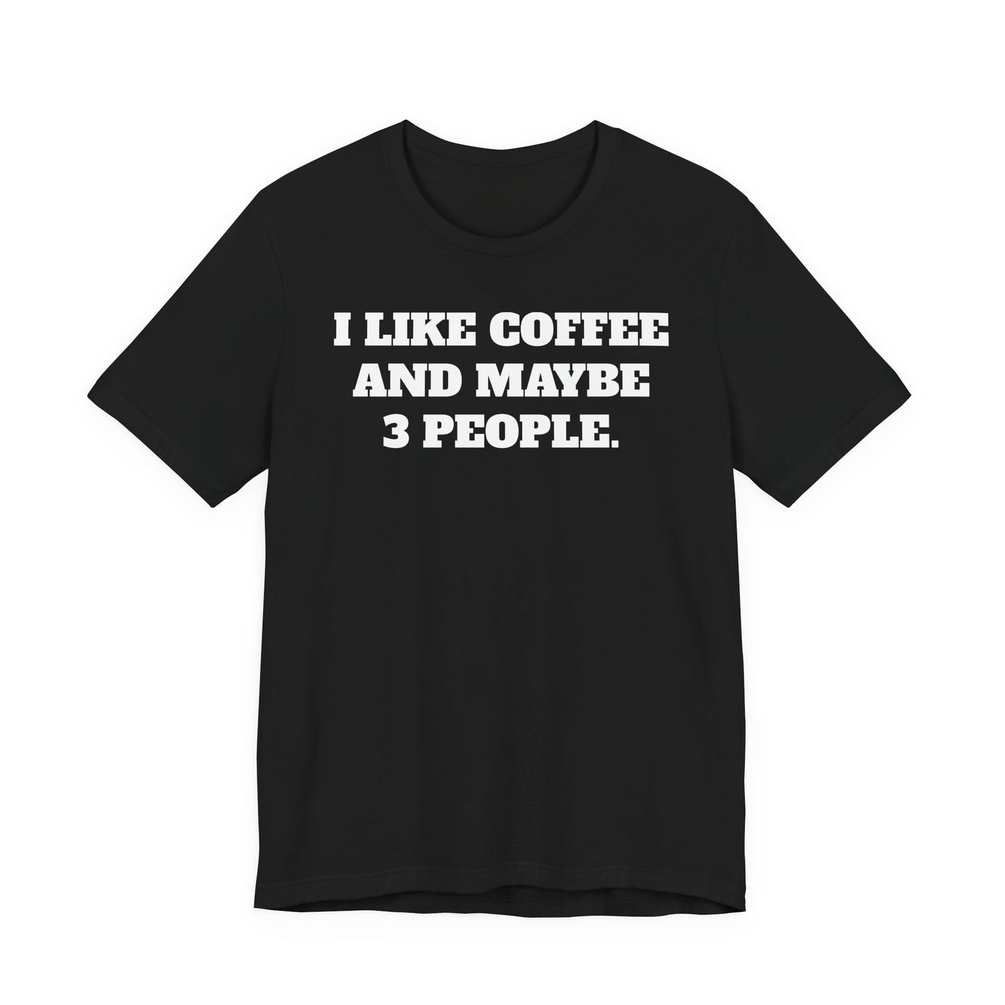 I Like Coffee and Maybe 3 People T-Shirt