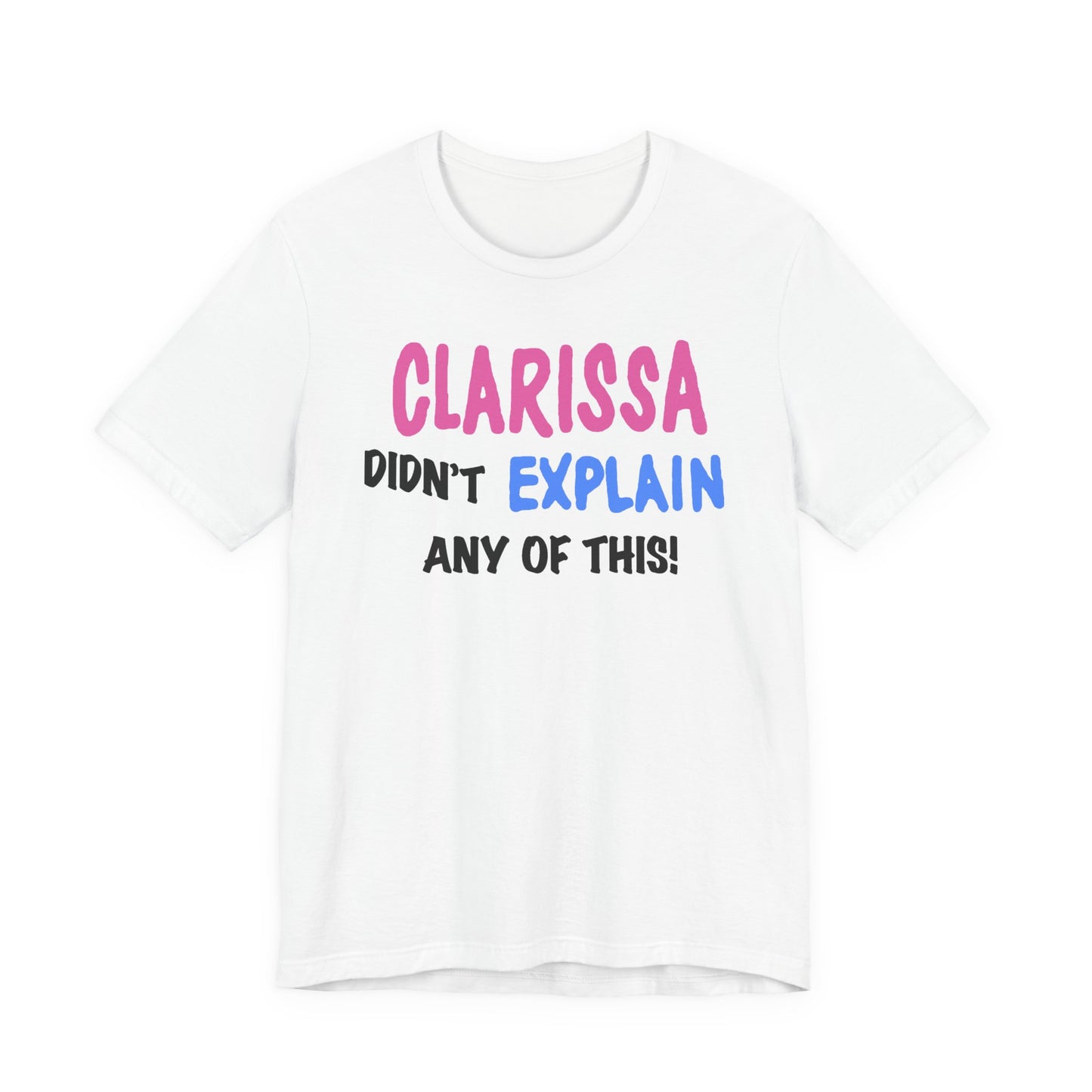 Clarissa Didn’t Explain Any of This T-Shirt